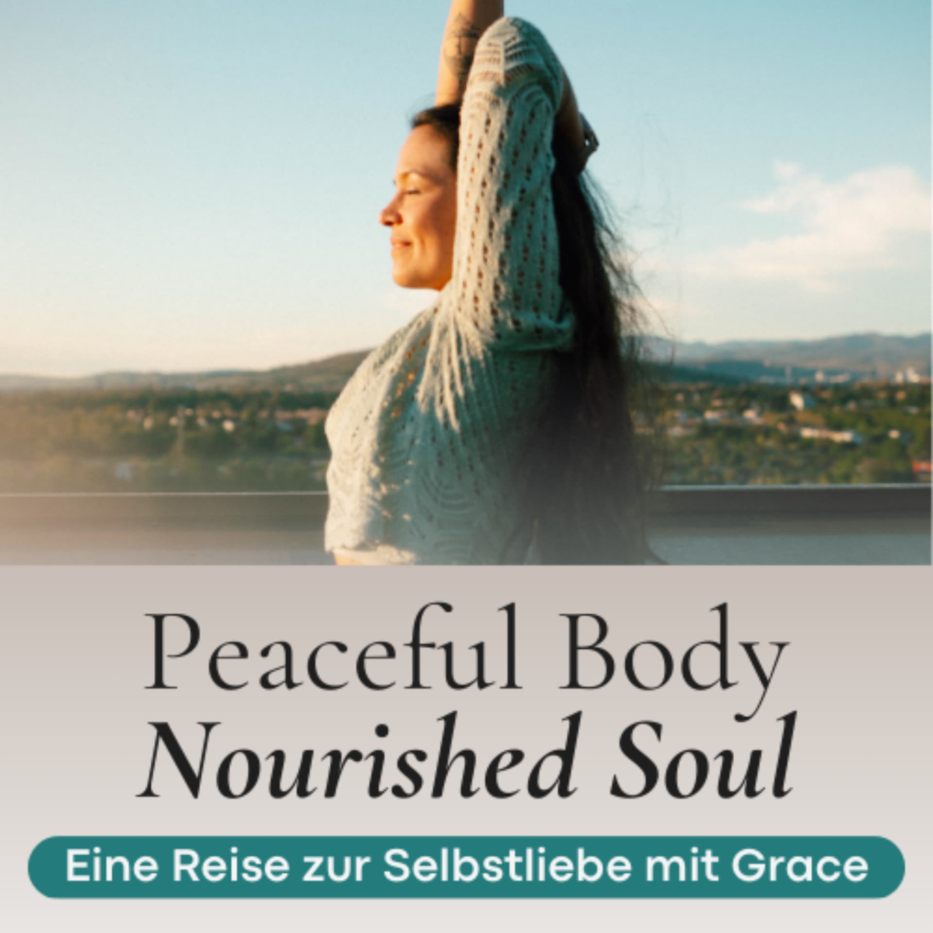 Peaceful Body, Nourished Soul - Eine Reise zur Selbstliebe mit Grace - Podcasts