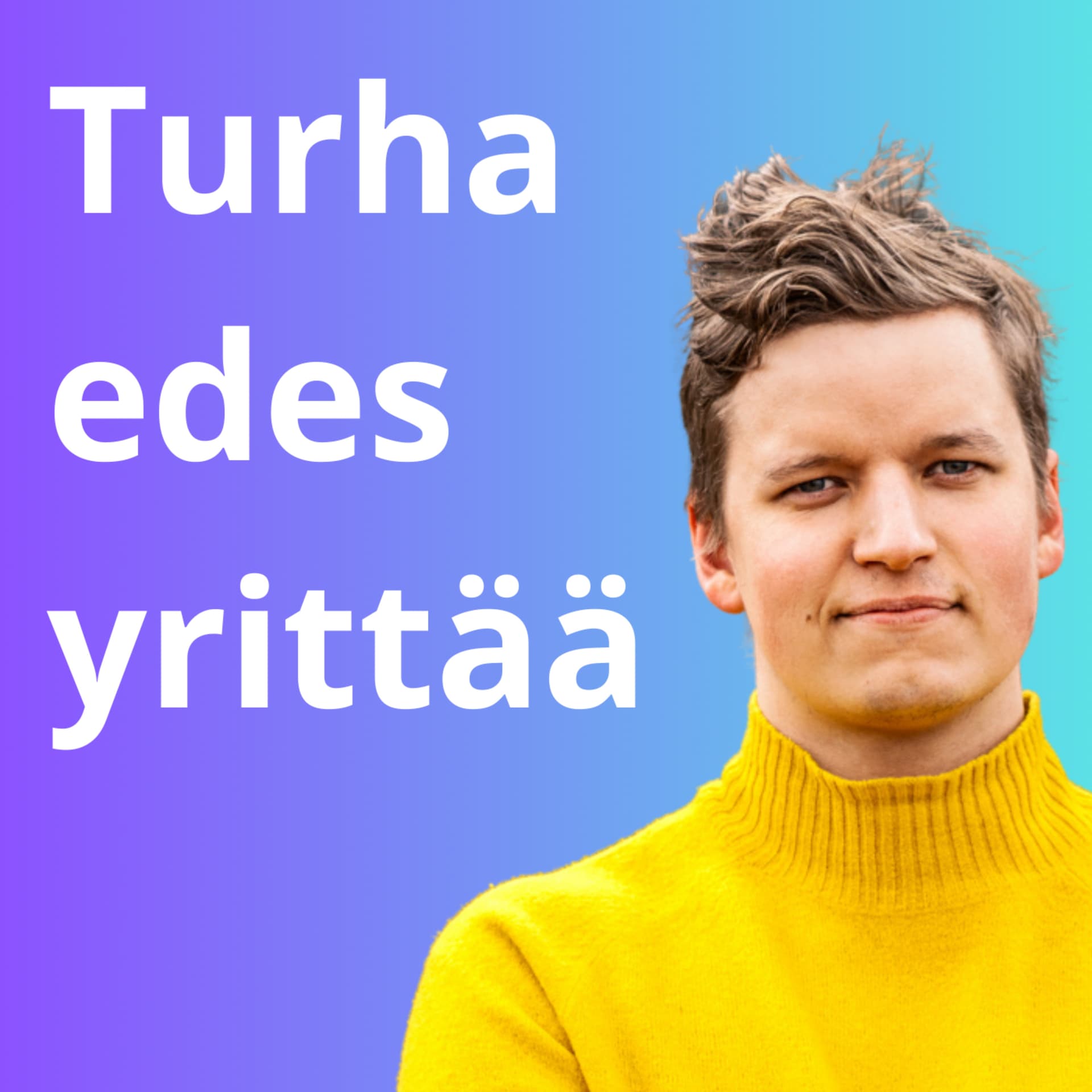Turha edes yrittää - Podcasts