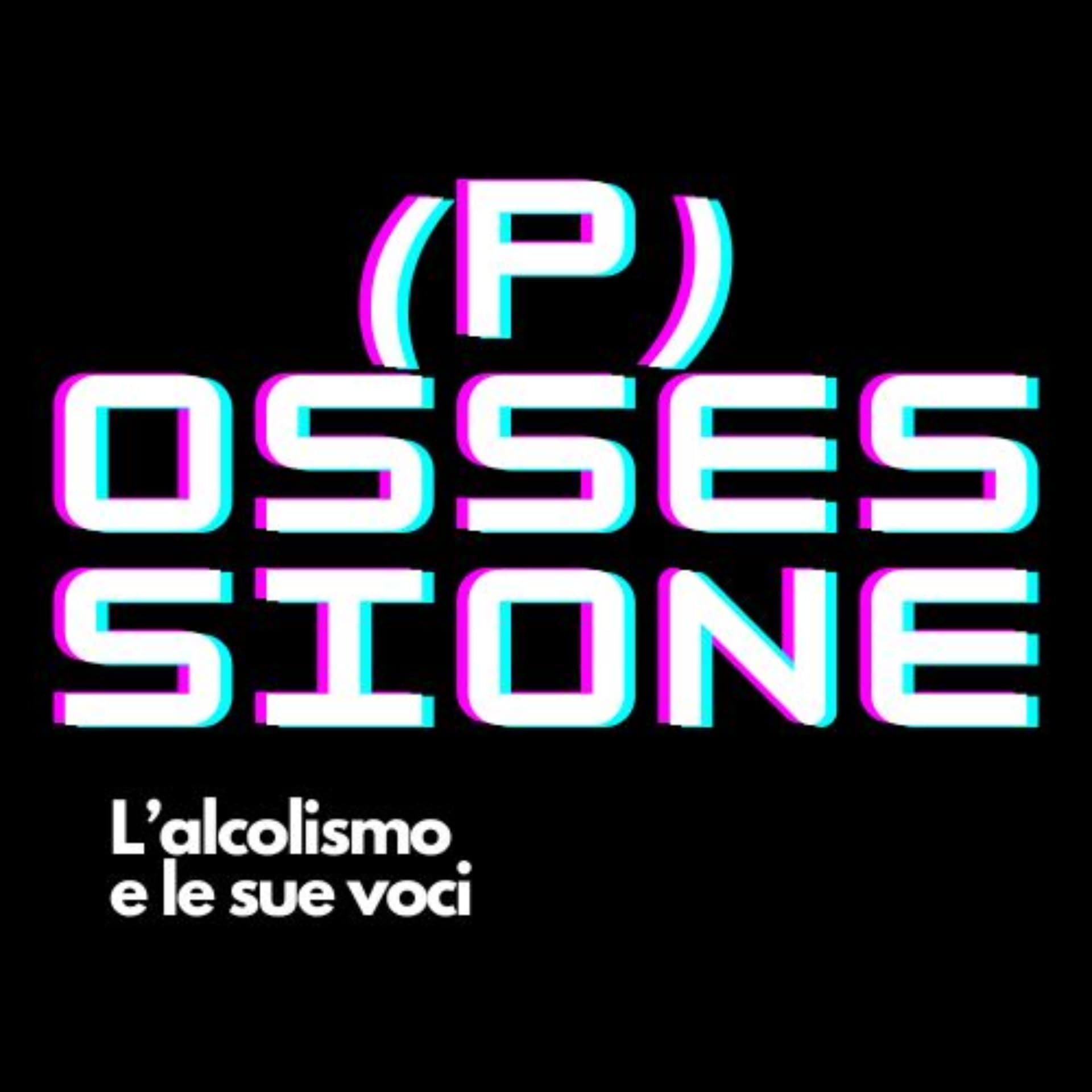 (P)ossessione - L'Alcolismo e le sue voci - Podcasts