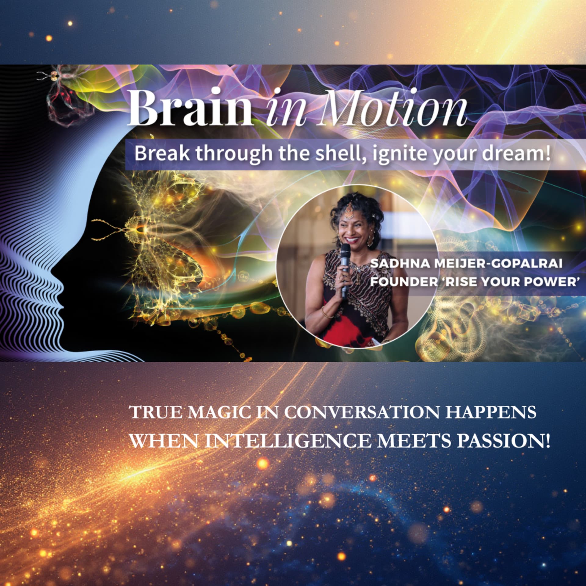 #Brain in Motion | Break through the shell, ignite your dream! Host: #Sadhna Meijer-Gopalrai - Podcasts
