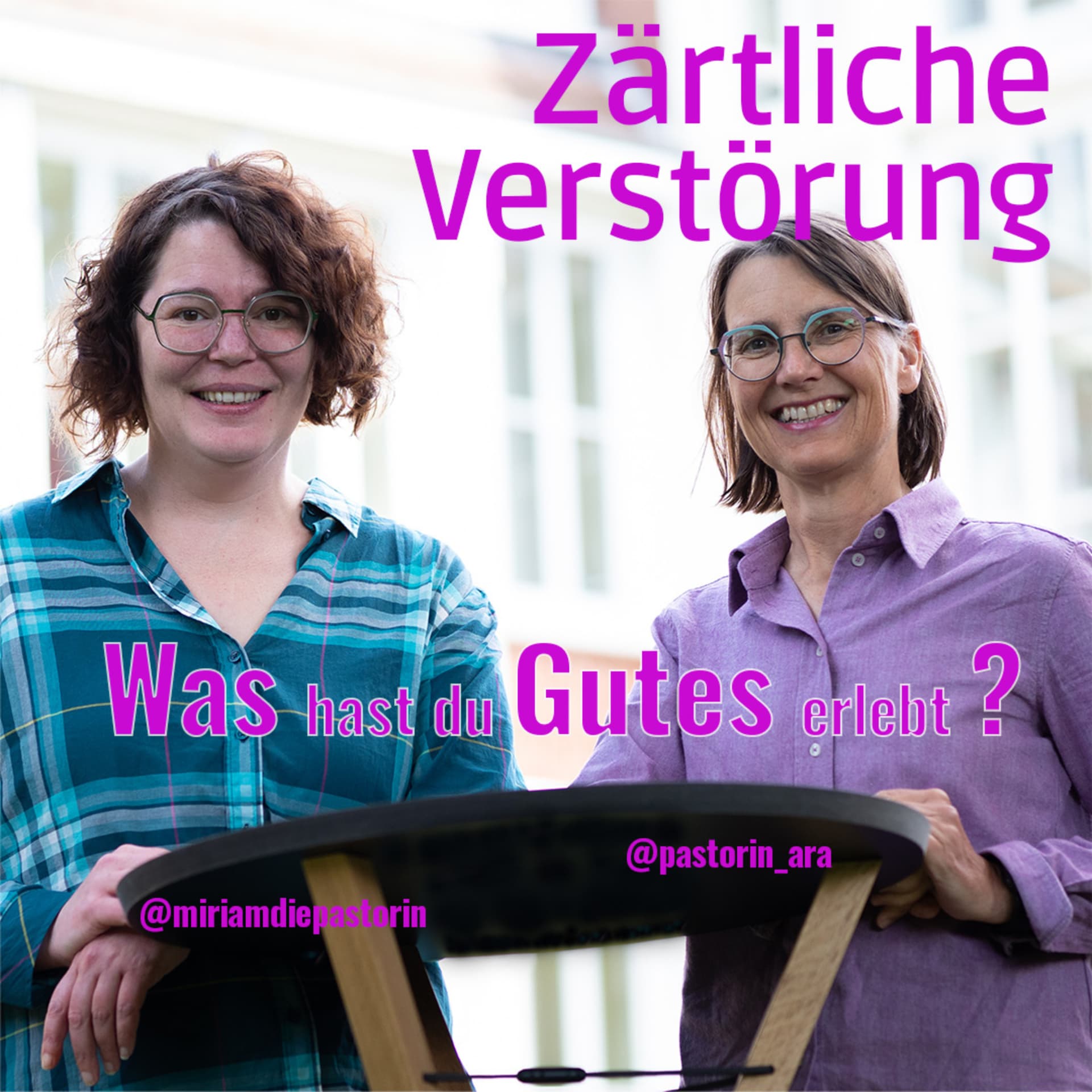 Zärtliche Verstörung. Was hast du Gutes erlebt? Zwei Pastorinnen mit Fragen, die guttun - Podcasts