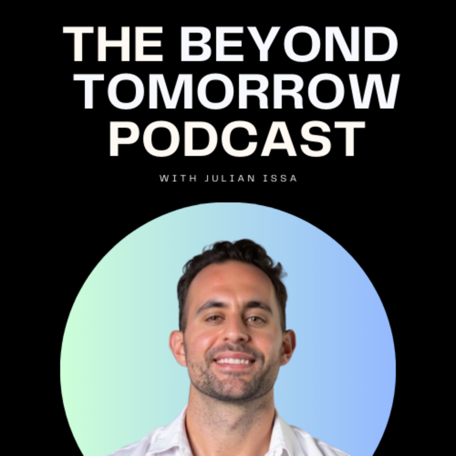The Beyond Tomorrow Podcast with Julian Issa - Podcasts