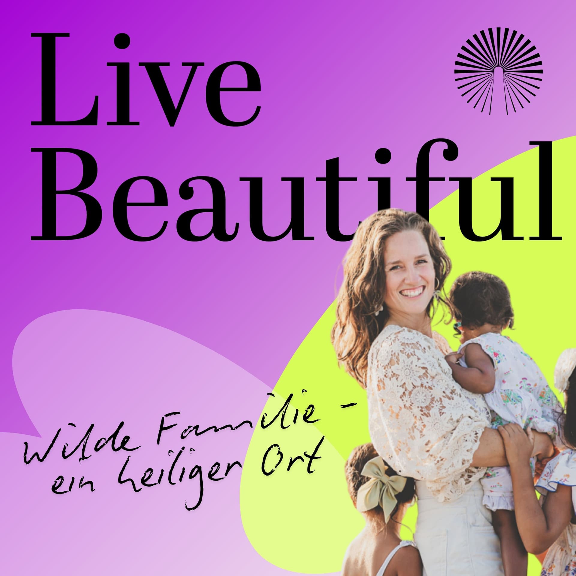 Live Beautiful, wilde Familie - ein heiliger Ort - Podcasts