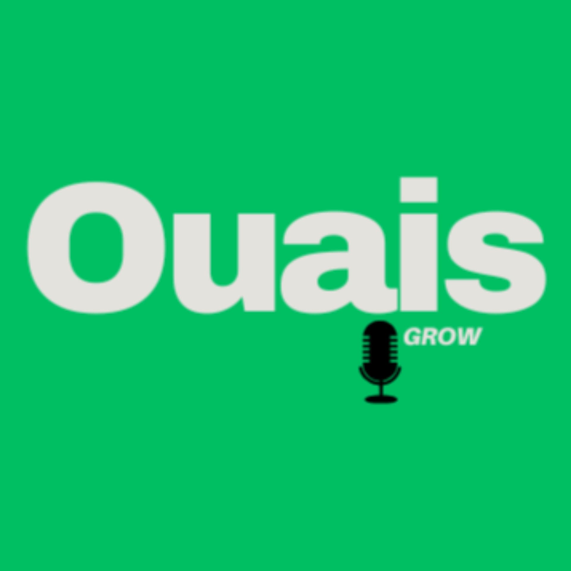 Ouais grow - Podcasts
