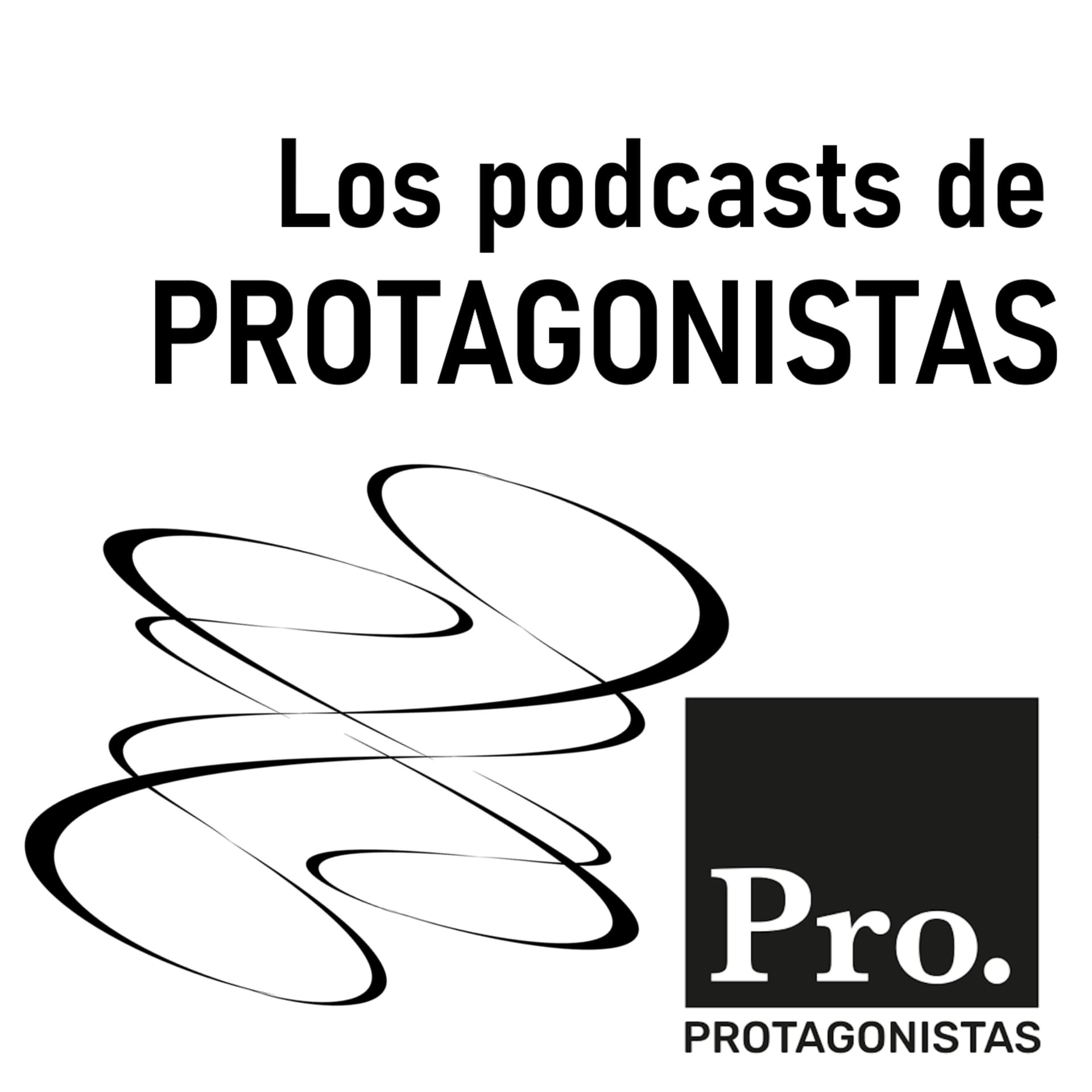 Los podcasts de PROTAGONISTAS - Podcasts