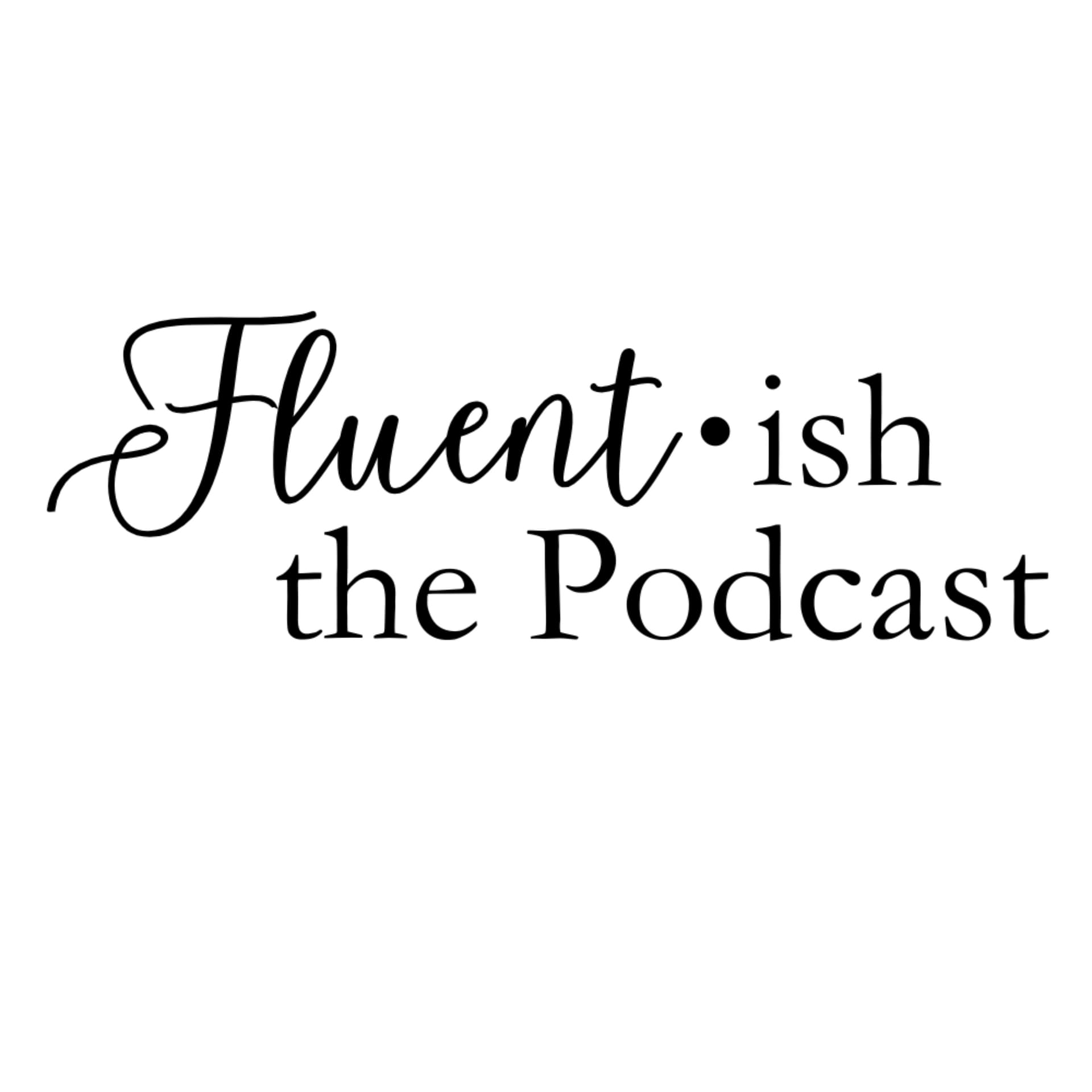 Fluent•ish, the Podcast - Podcasts
