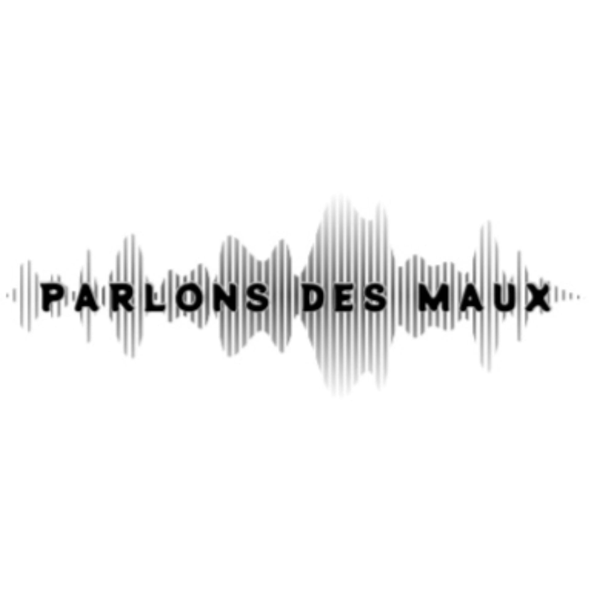 Parlons des maux - Podcasts