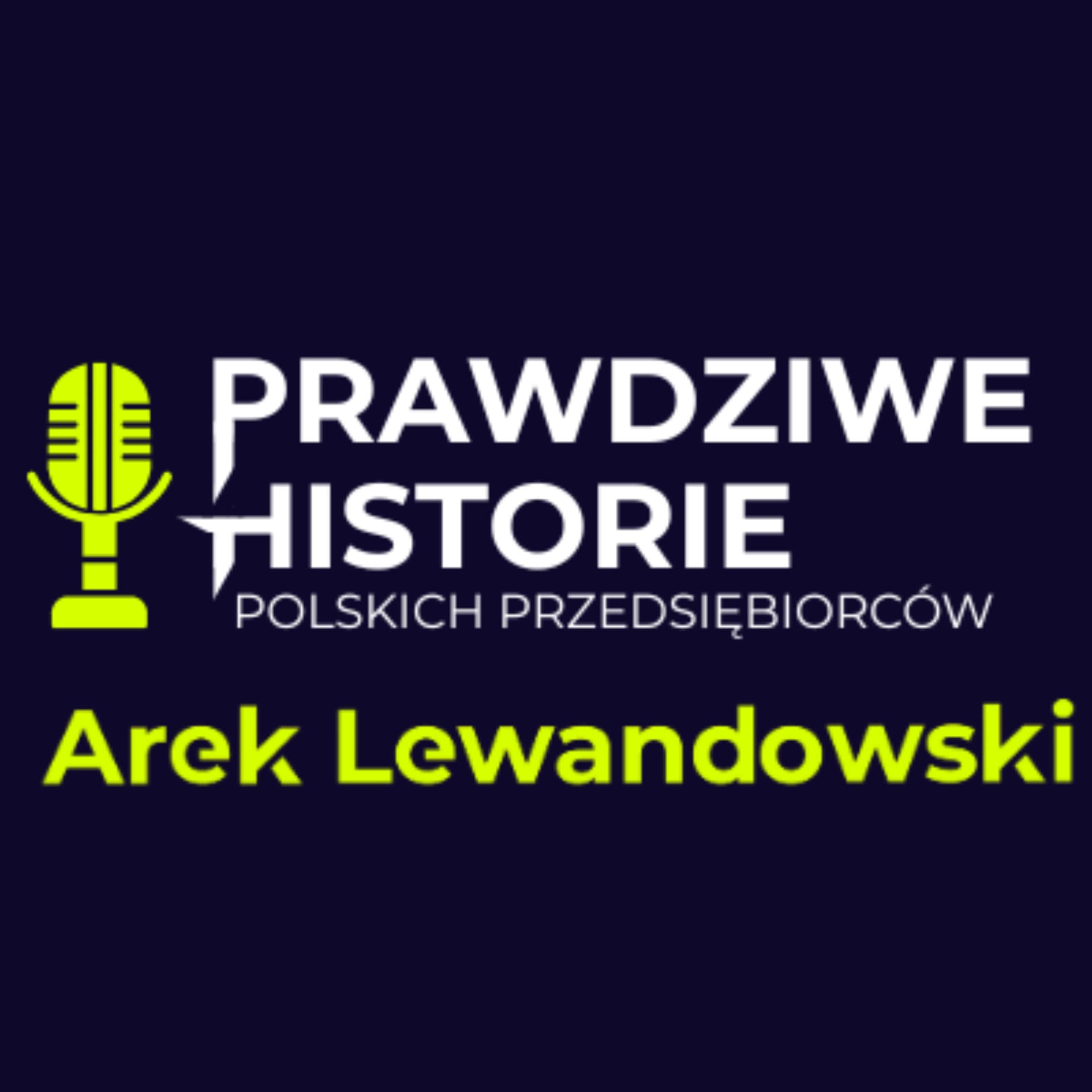 Arek Lewandowski - Prawdziwe Historie Polskich Przedsiębiorców - Podcasts