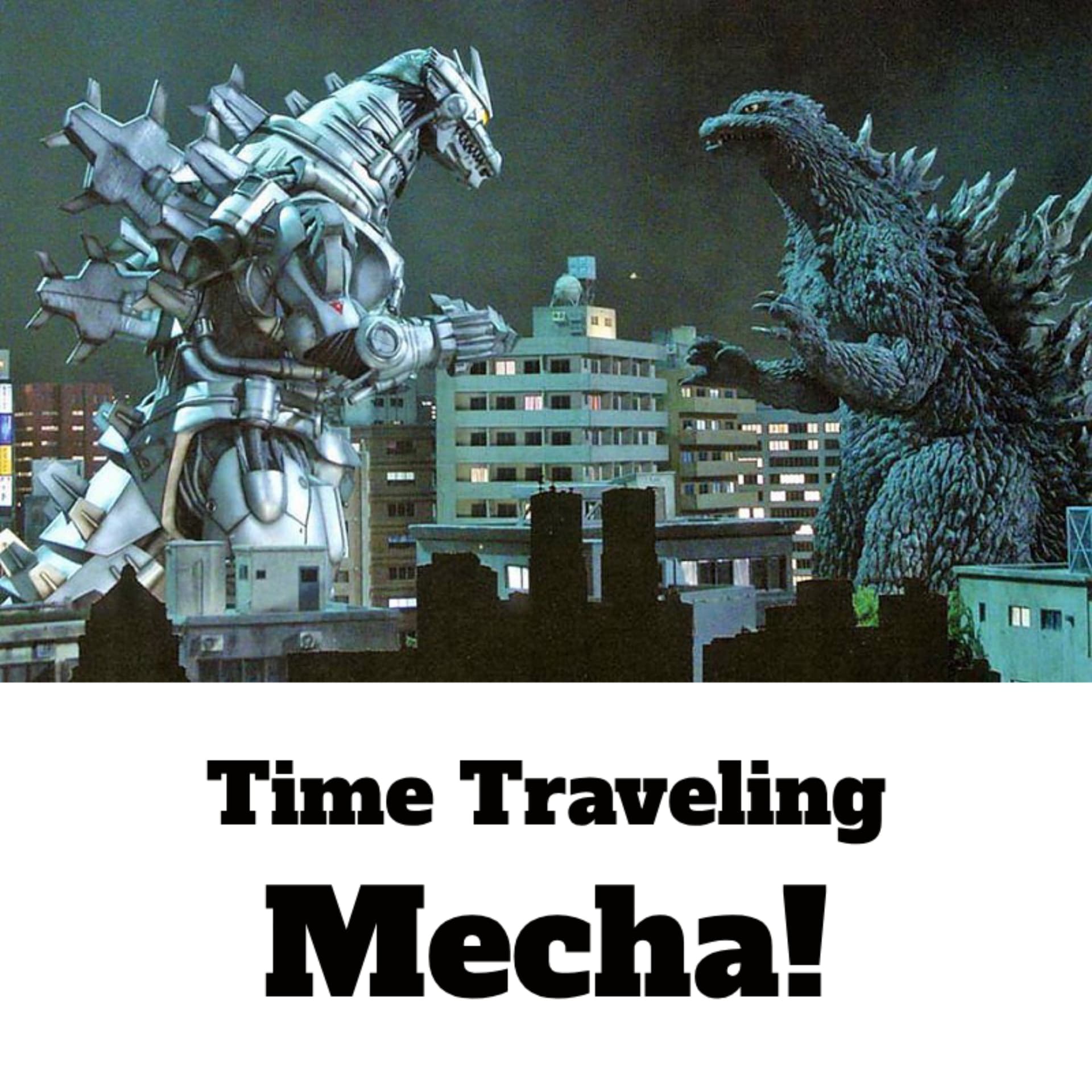 Time Traveling Mecha: Pierre's Godzilla Universe! - Podcasts