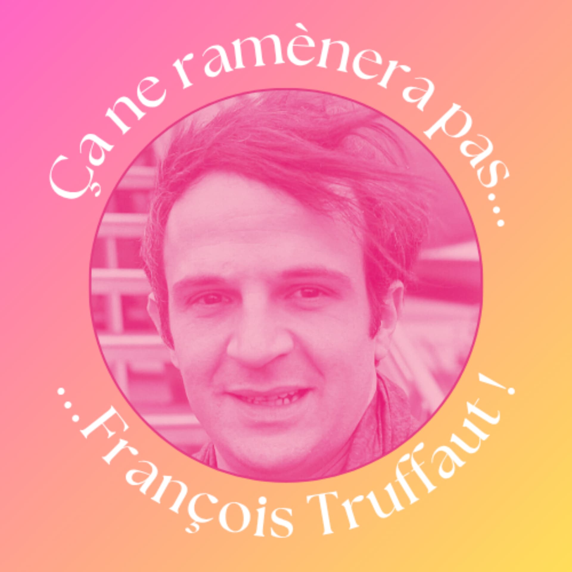 Ça ne ramènera pas François Truffaut ! - Podcasts