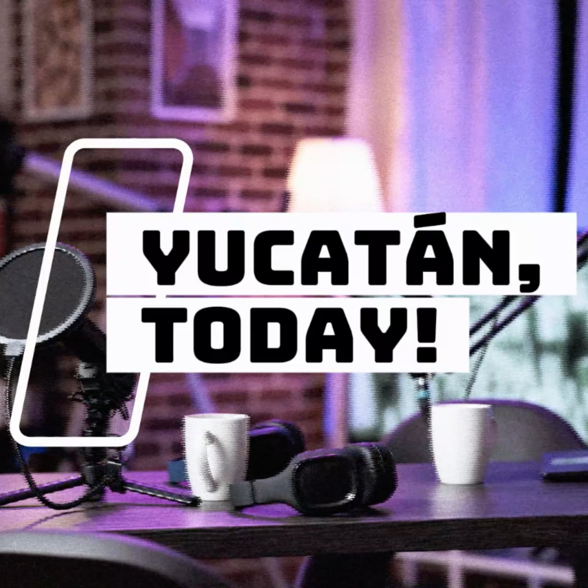 Yucatán, Today! - Podcasts