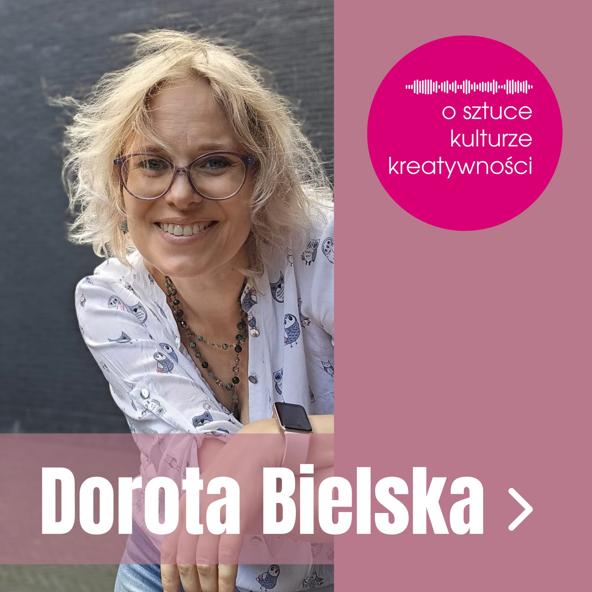 Dorota Bielska ✨️ o Sztuce 🎨 Kulturze 💃Kreatywności ✍️ - Podcasts