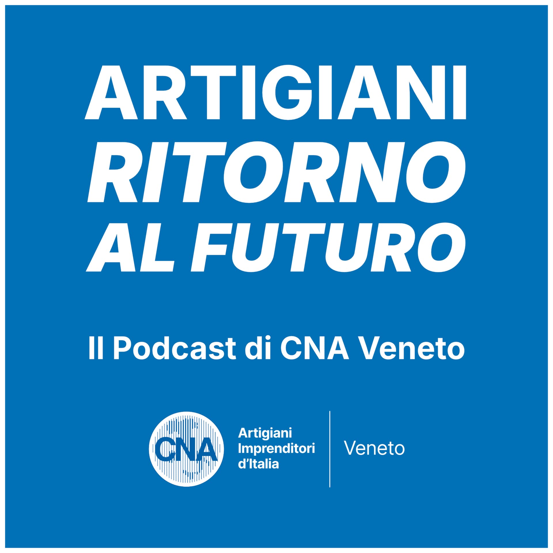 Artigiani: Ritorno al Futuro. Il podcast di CNA Veneto - Podcasts