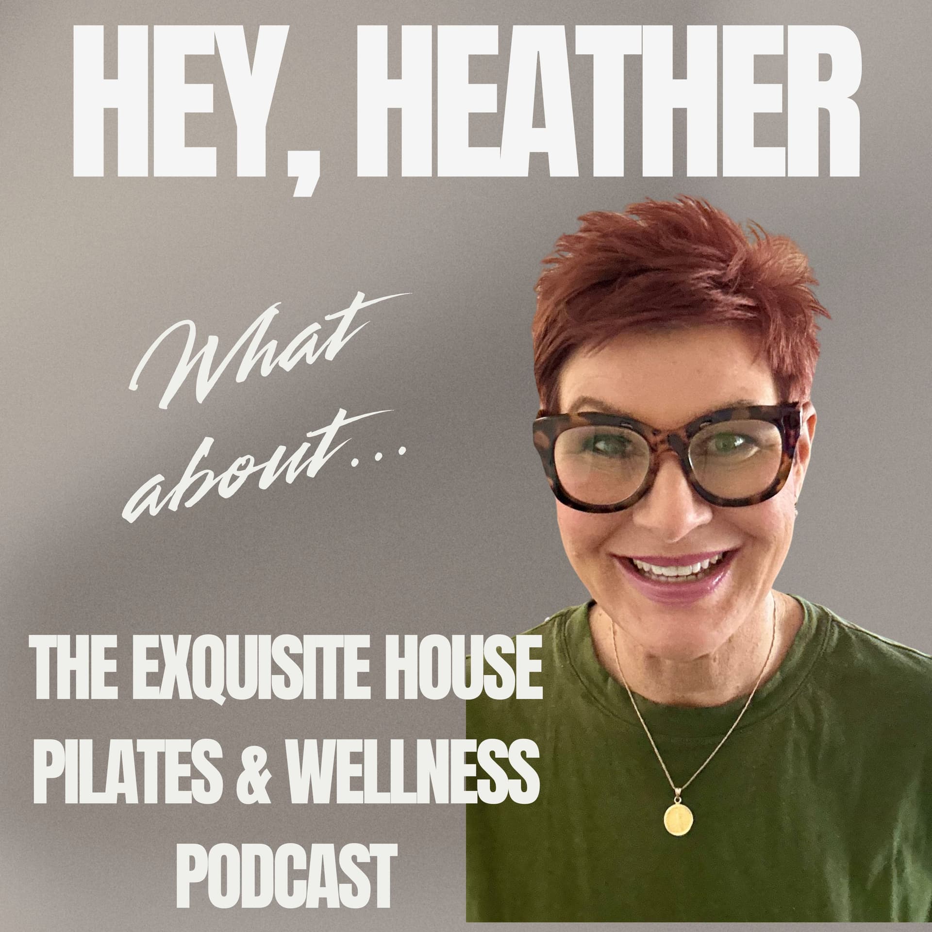 Hey Heather, What About...The Exquisite House Pilates & Wellness Podcast - Podcasts