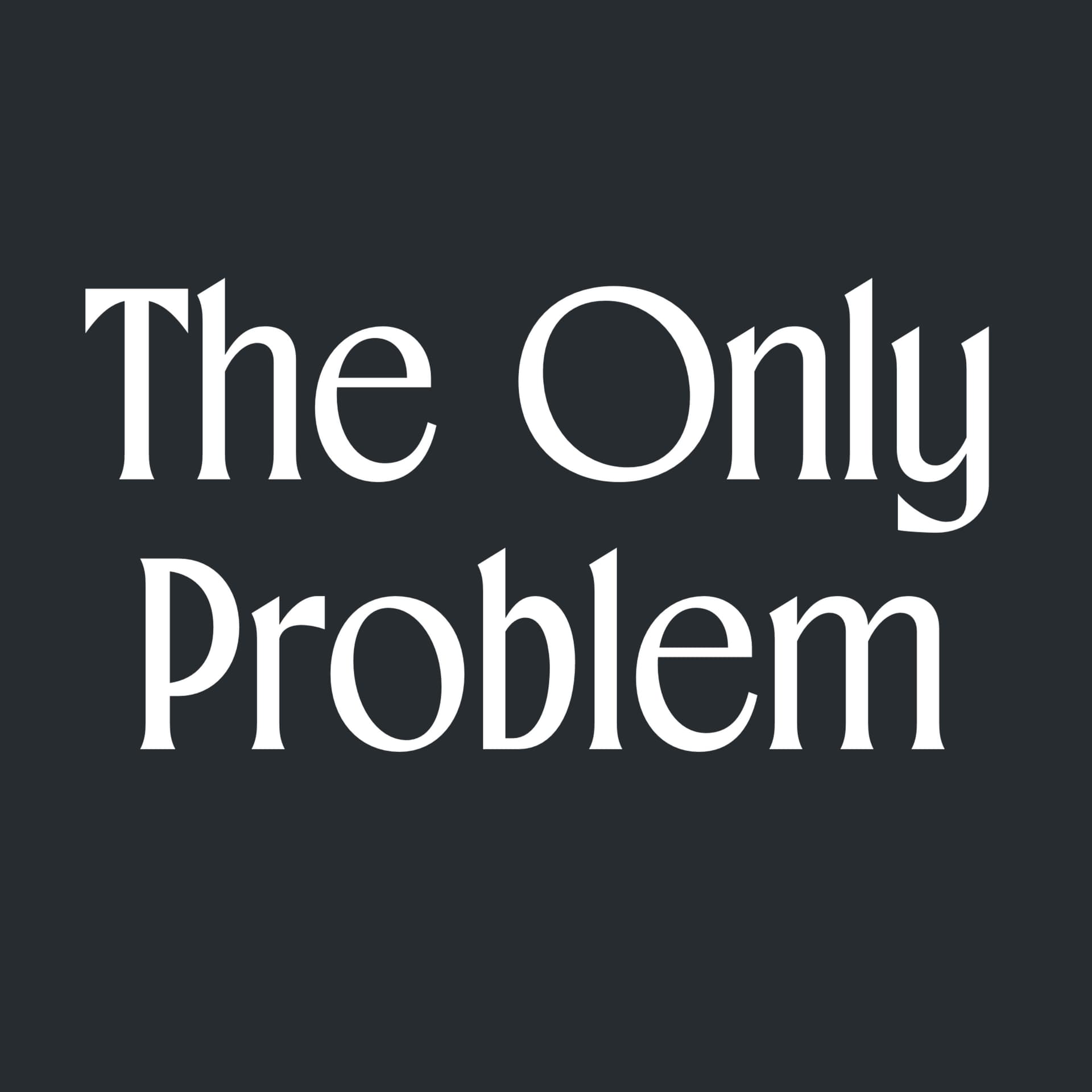 The Only Problem - Podcasts
