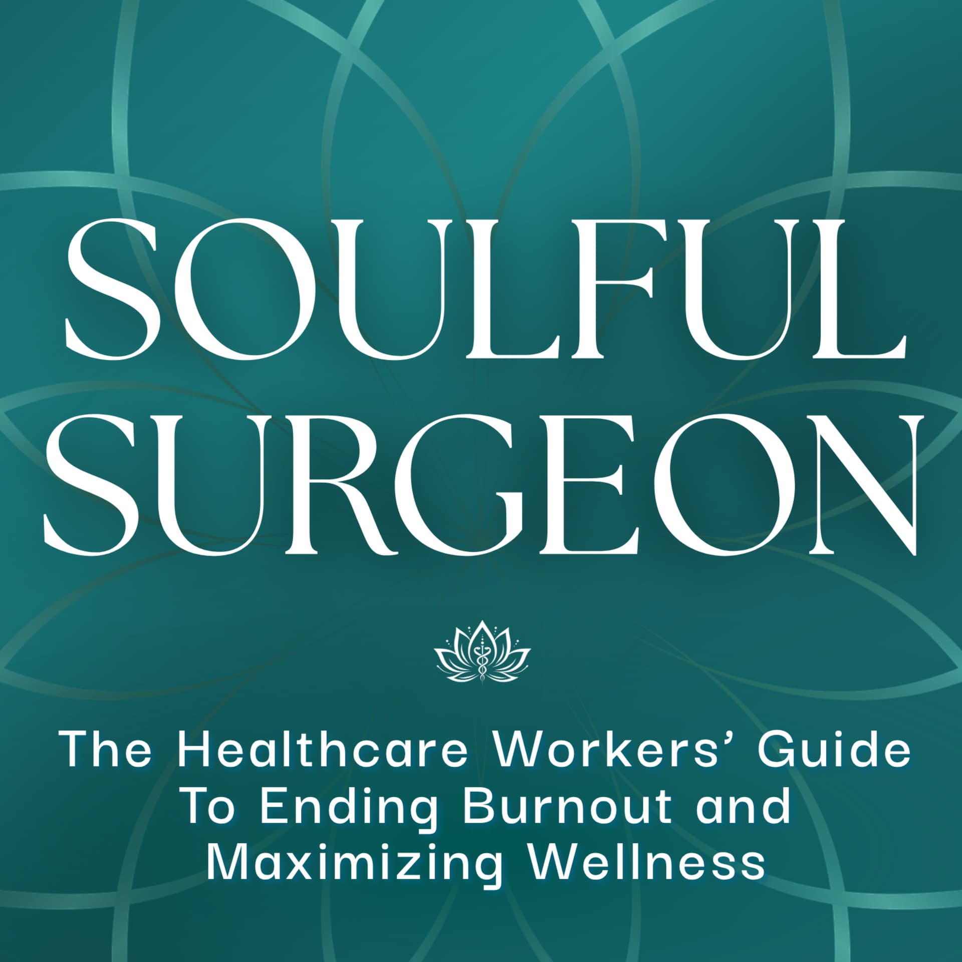 Soulful Surgeon: The Healthcare Workers' Guide to Ending Burnout and Maximizing Wellness - Podcasts