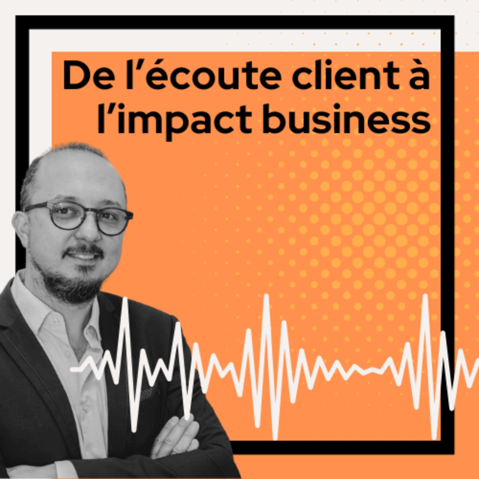 De l'écoute client à l'impact business - Podcasts