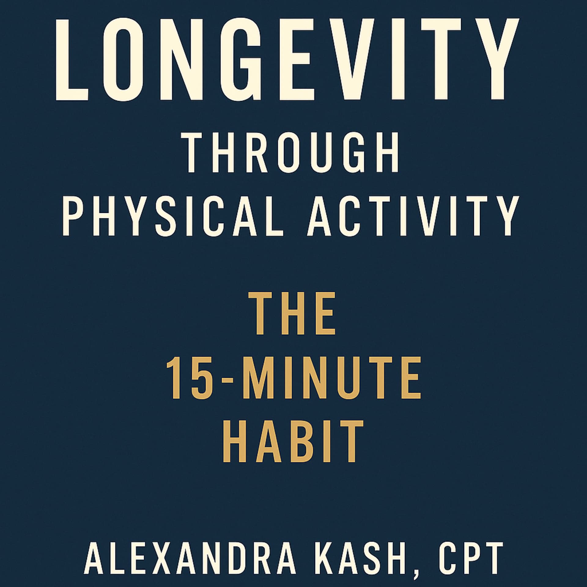 Longevity Through Physical Activity: The 15-Minute Habit. Alexandra Kash, CPT - Podcasts