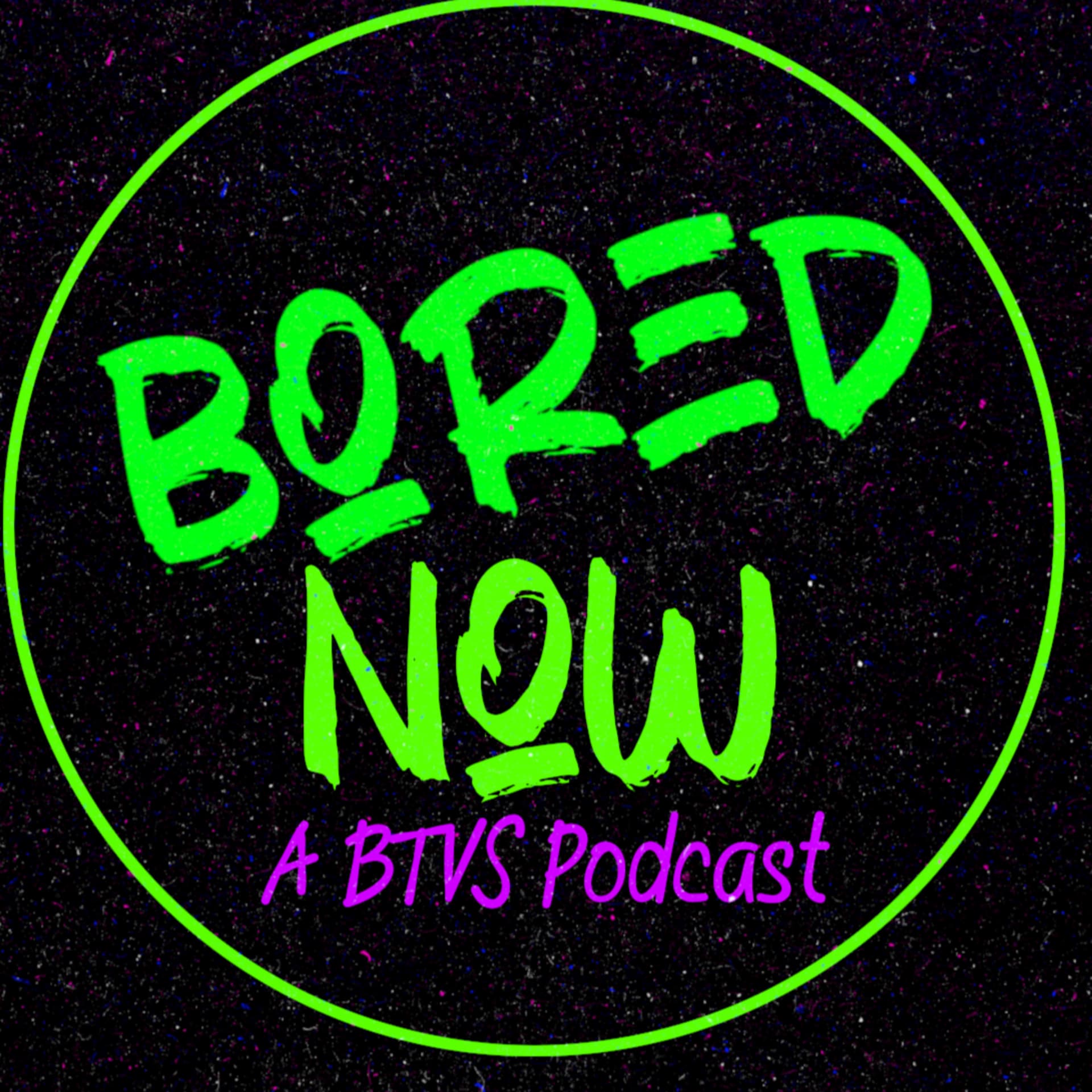 Bored Now Podcast - Podcasts