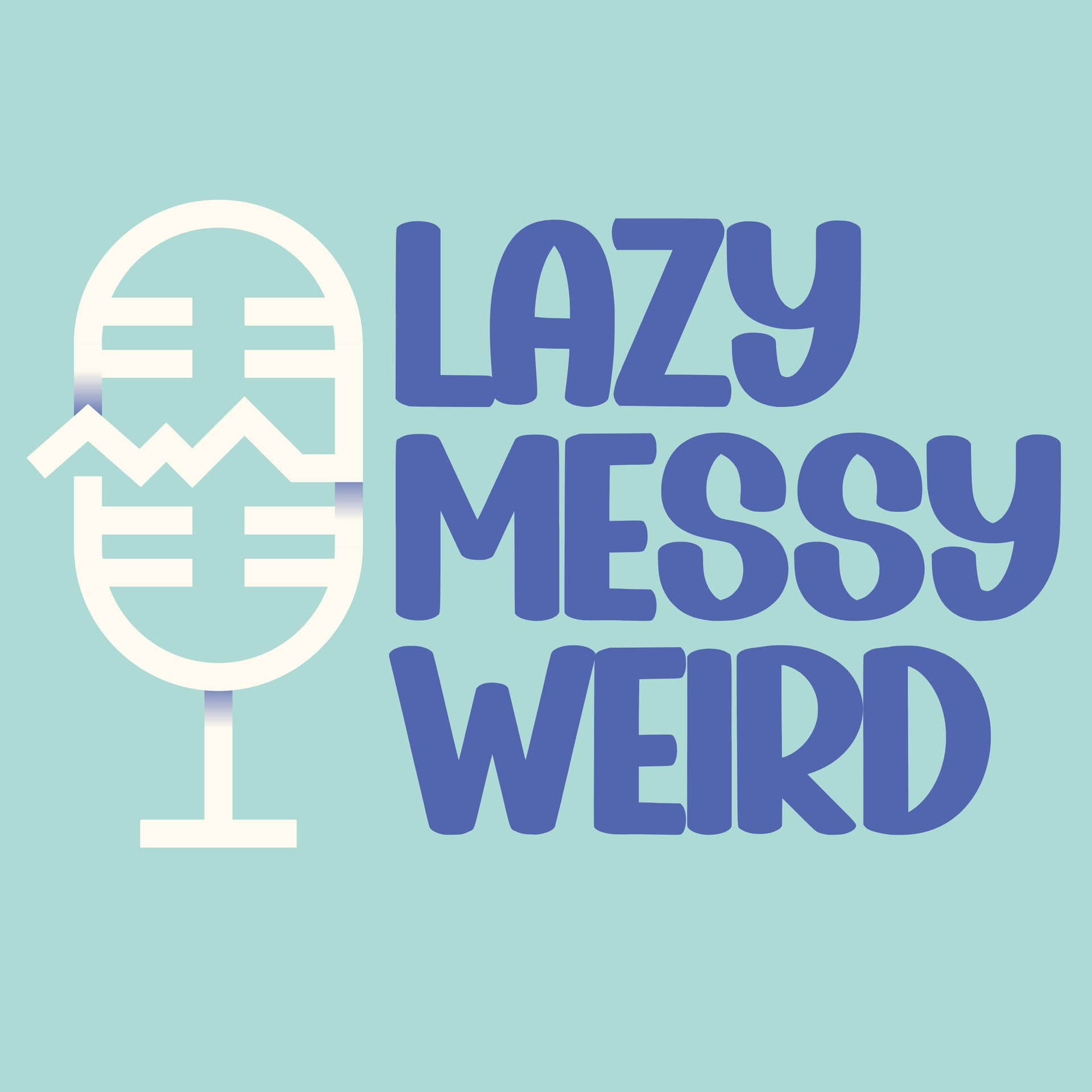 Lazy, Messy, Weird - Podcasts
