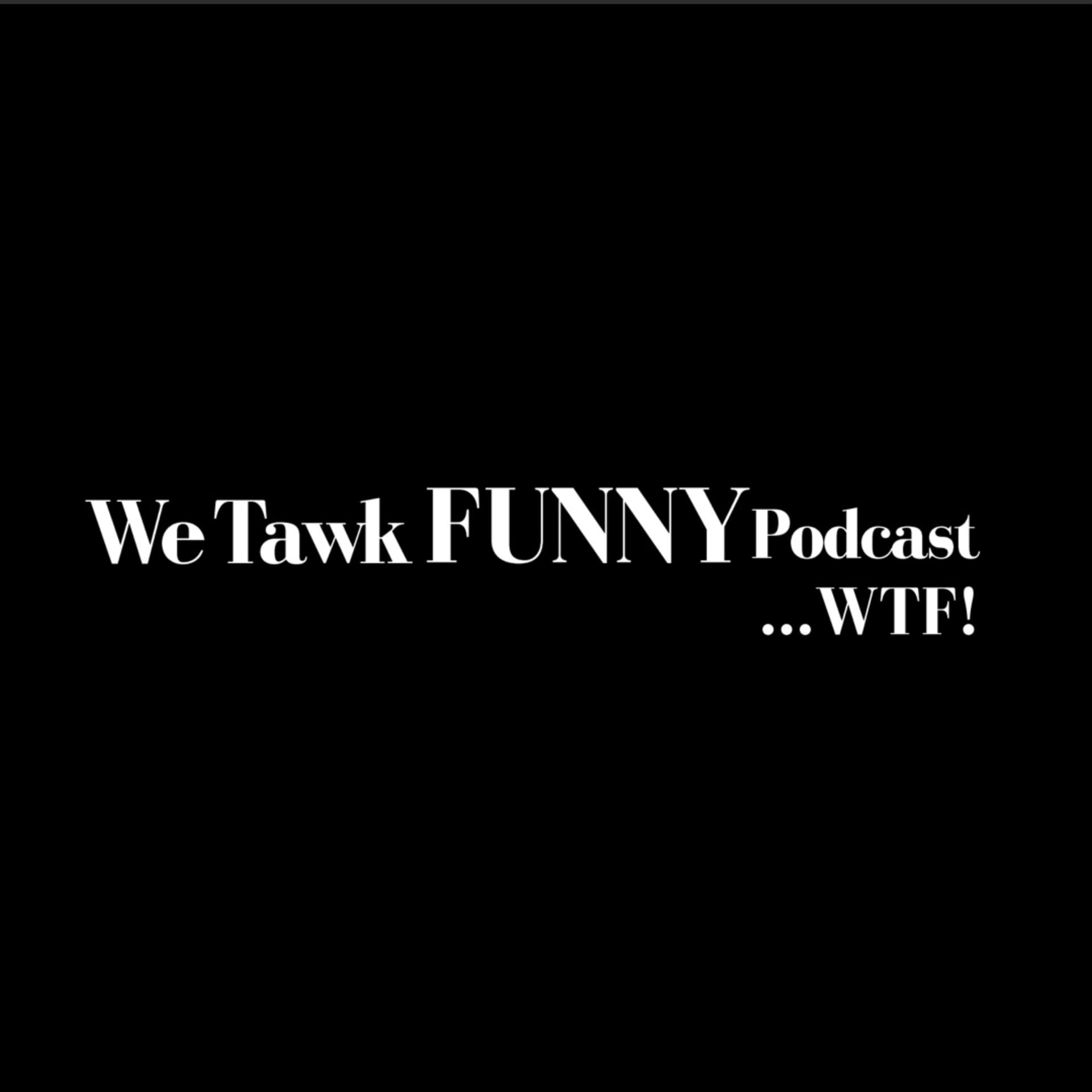 We Tawk FUNNY Podcast - Podcasts