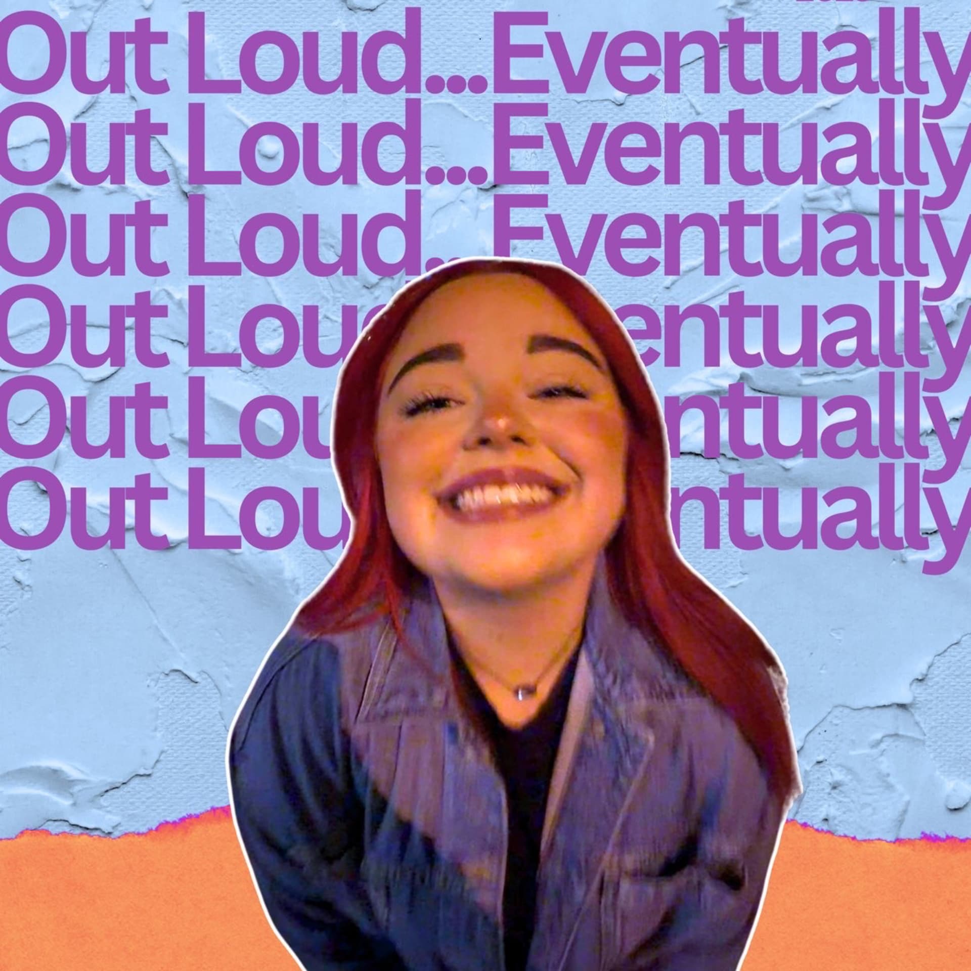Out Loud...Eventually - Podcasts