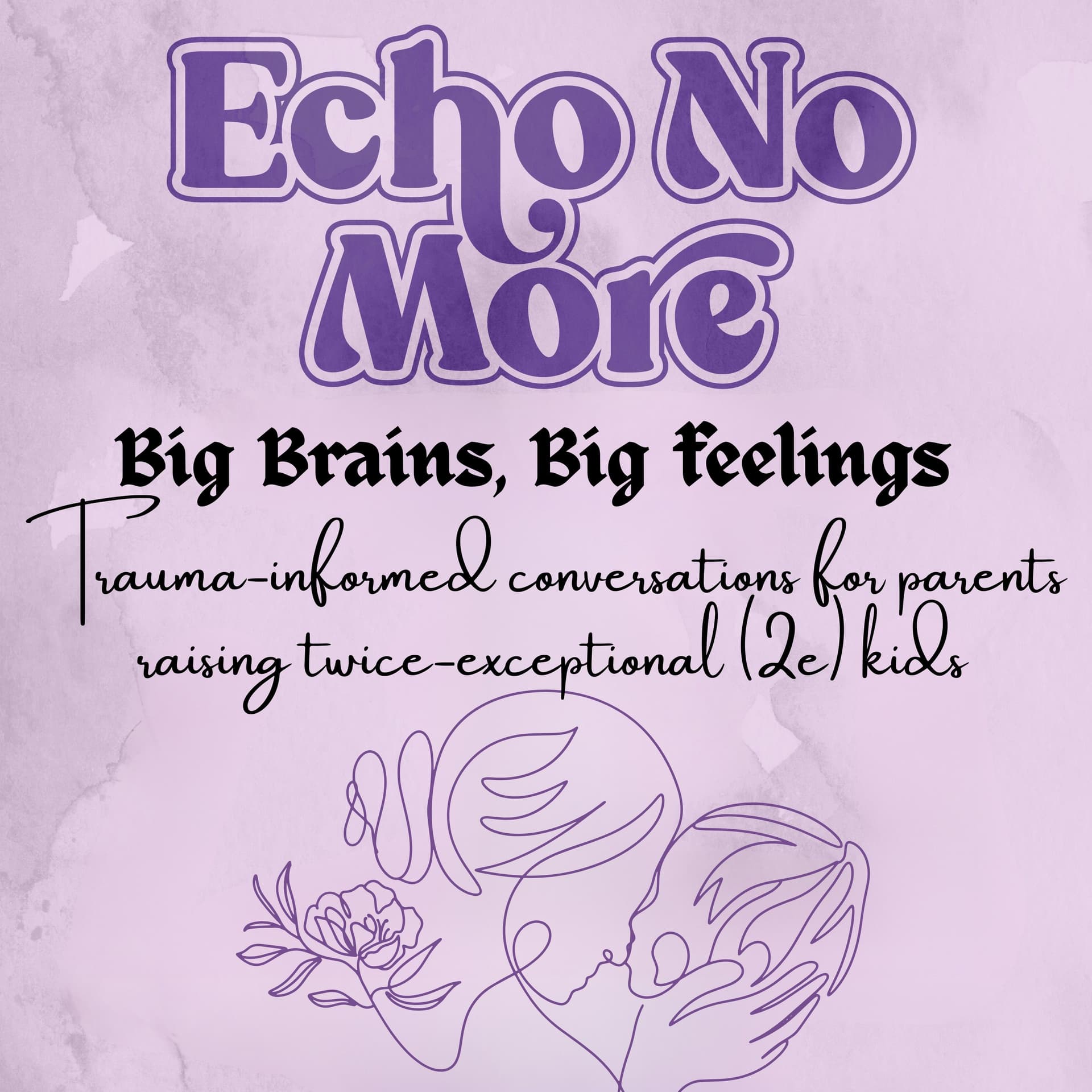 Echo No More: Big Brains, Big Feelings: Trauma Informed Conversations - Podcasts
