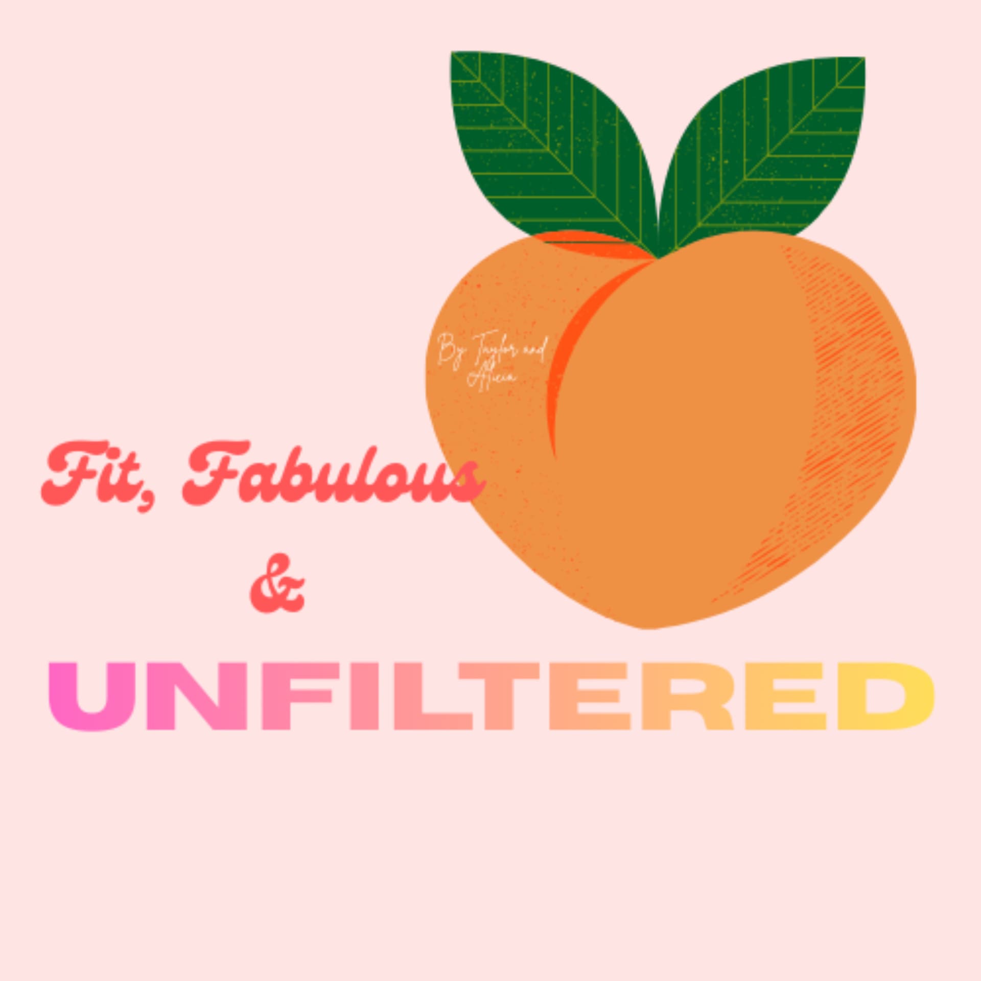 Fit, Fabulous, and Unfiltered brought to you by Taylor and Alicia - Podcasts