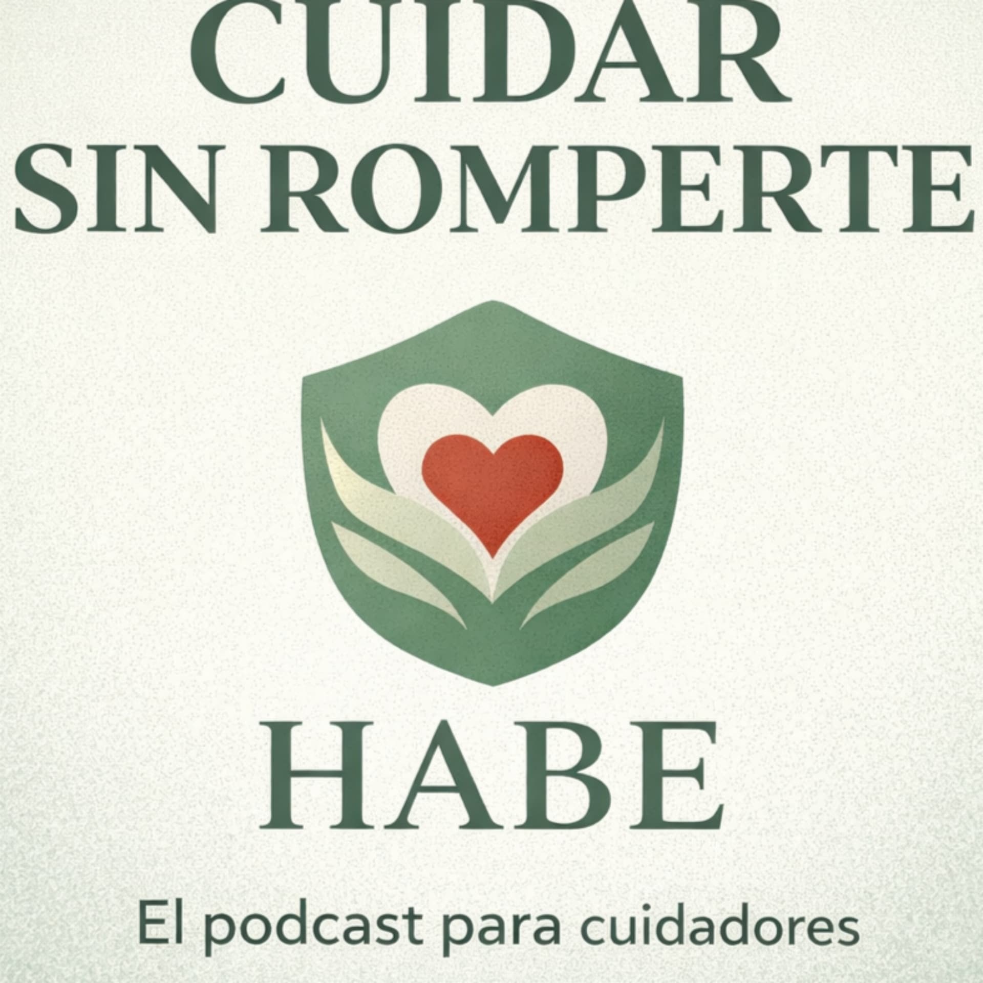 HABE - Cuidar sin Romperte - El podcast para cuidadores - Podcasts