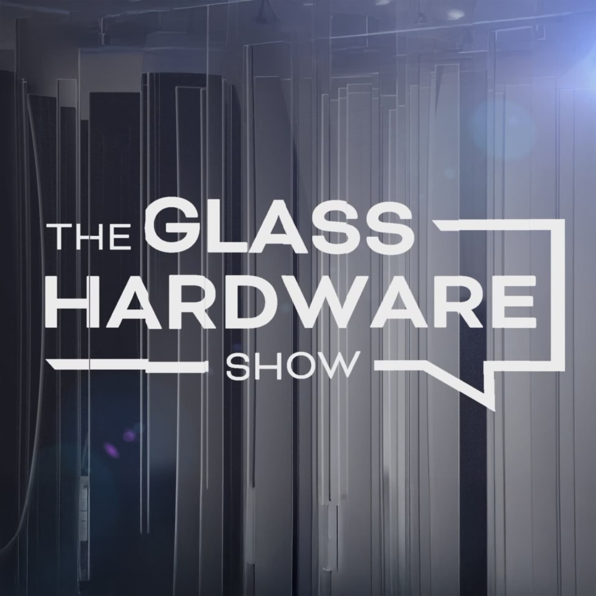 The Glass Hardware Show - Podcasts