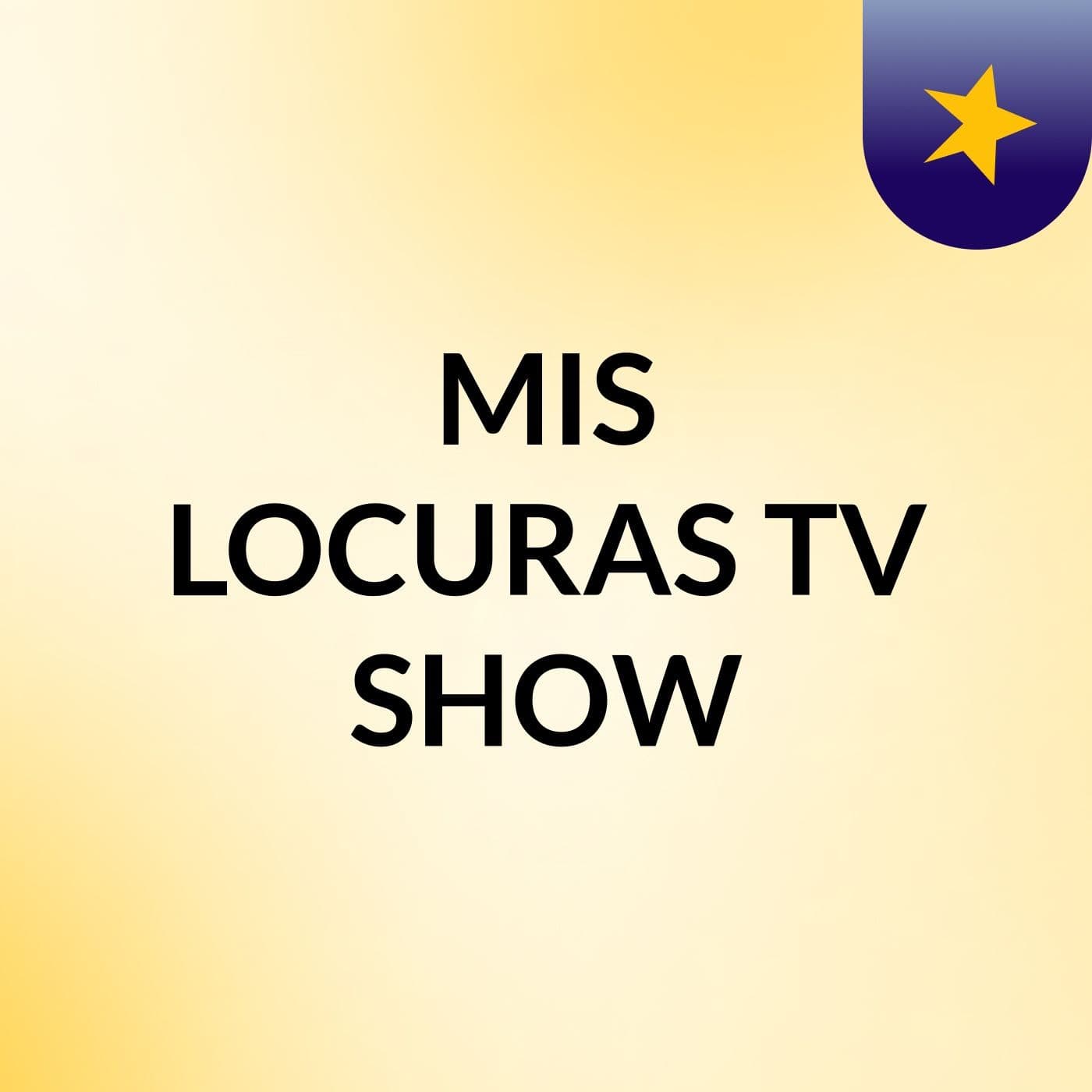 MIS LOCURAS TV SHOW - Podcasts