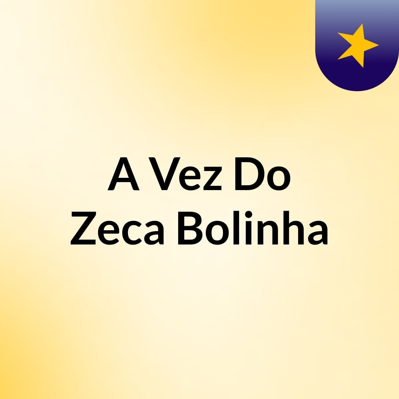 A Vez Do Zeca Bolinha - Podcasts