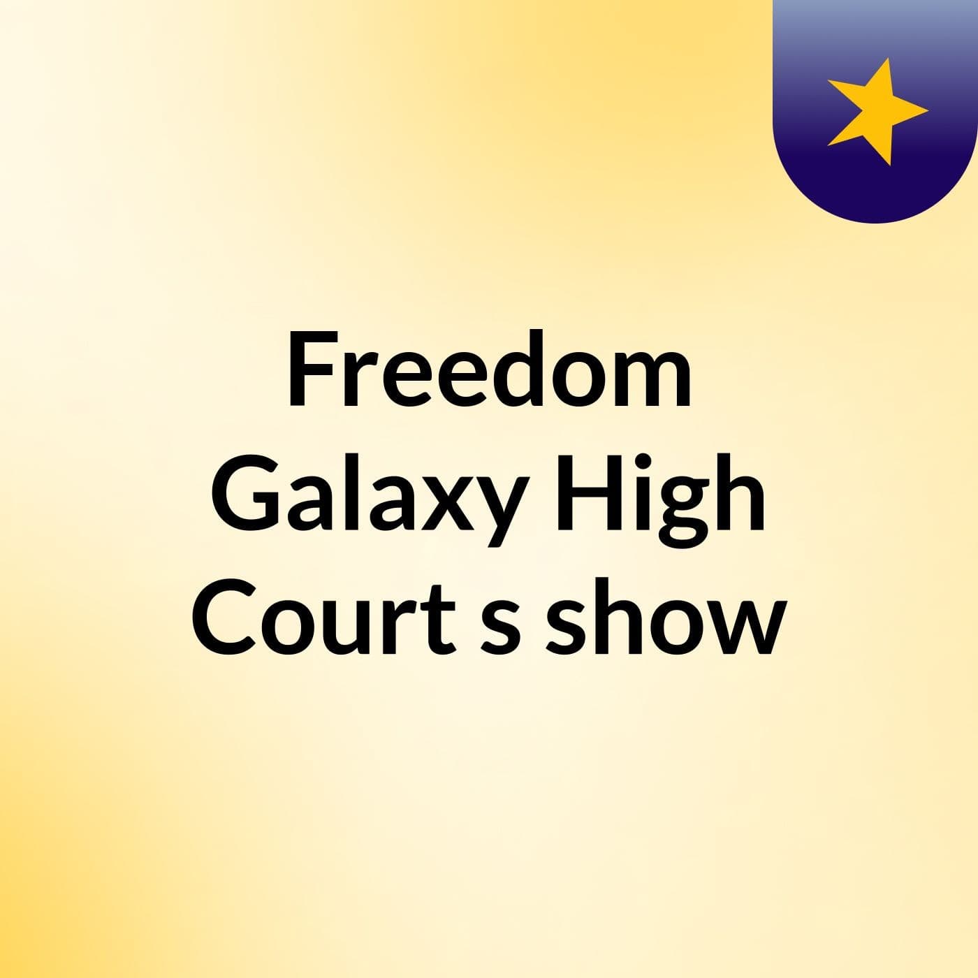 Freedom Galaxy High Court's show