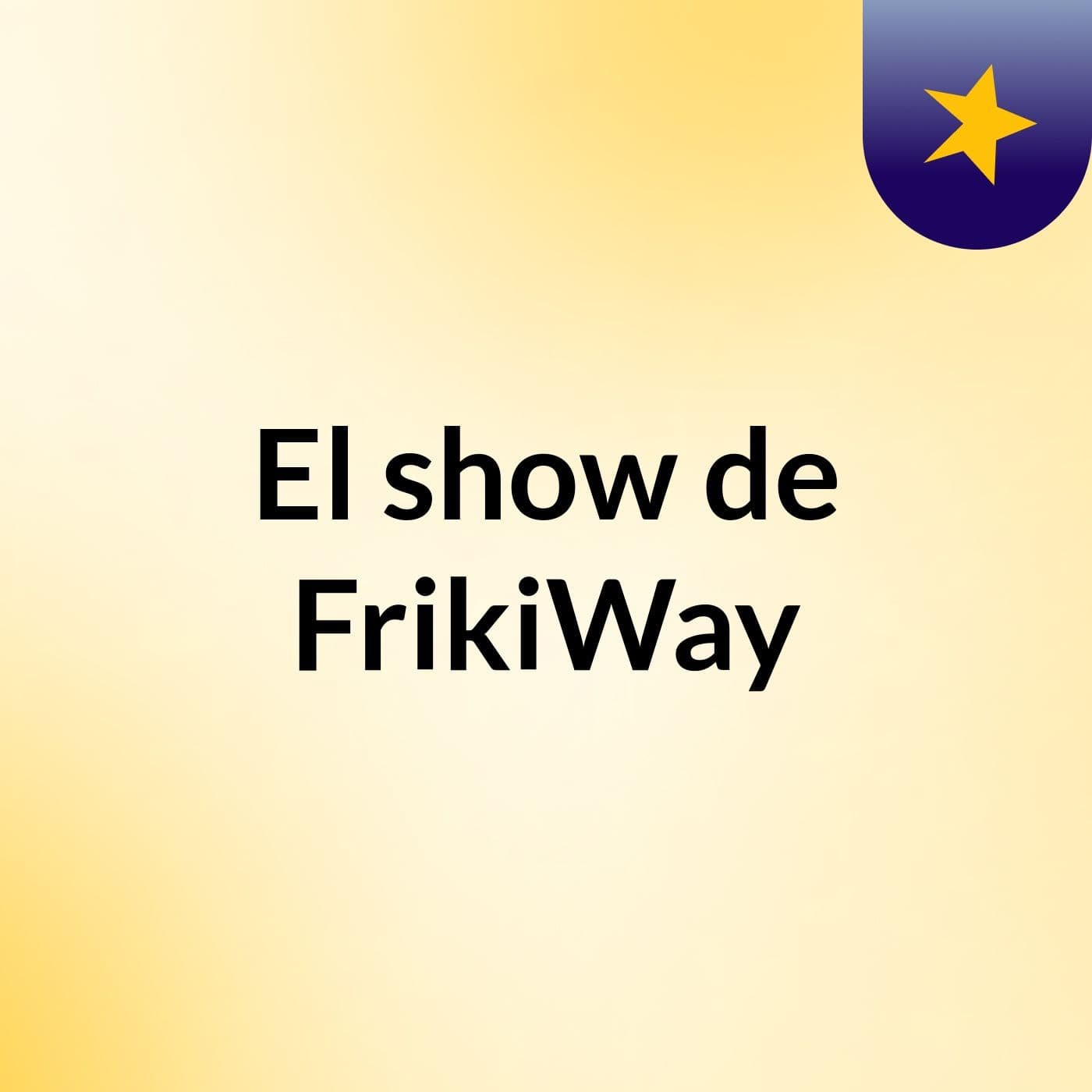 El show de FrikiWay