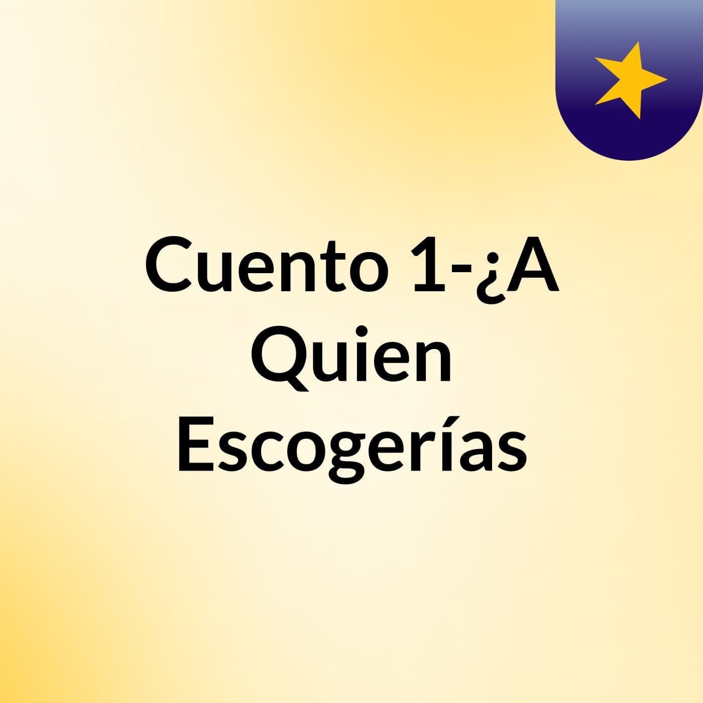 Cuento 1-¿A Quien Escogerías? - Podcasts