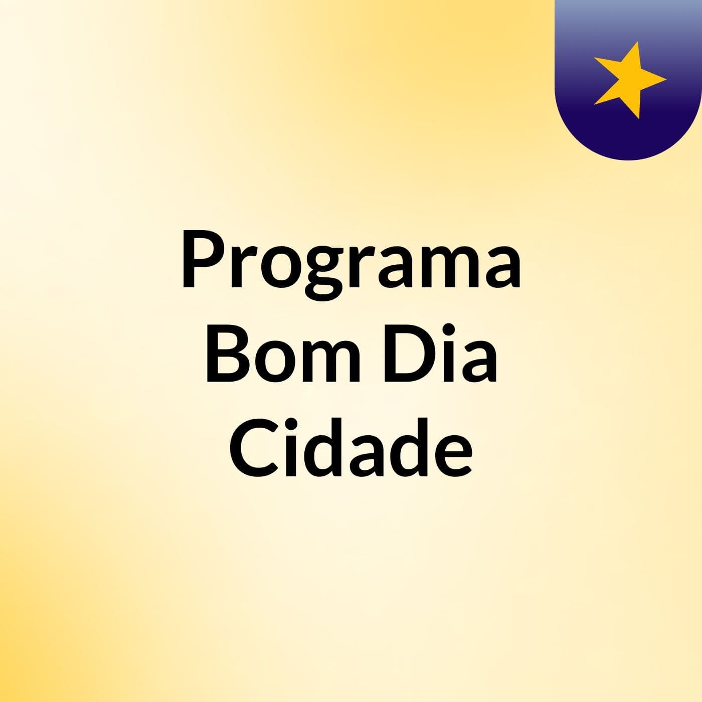 Programa Bom Dia Cidade - Podcasts