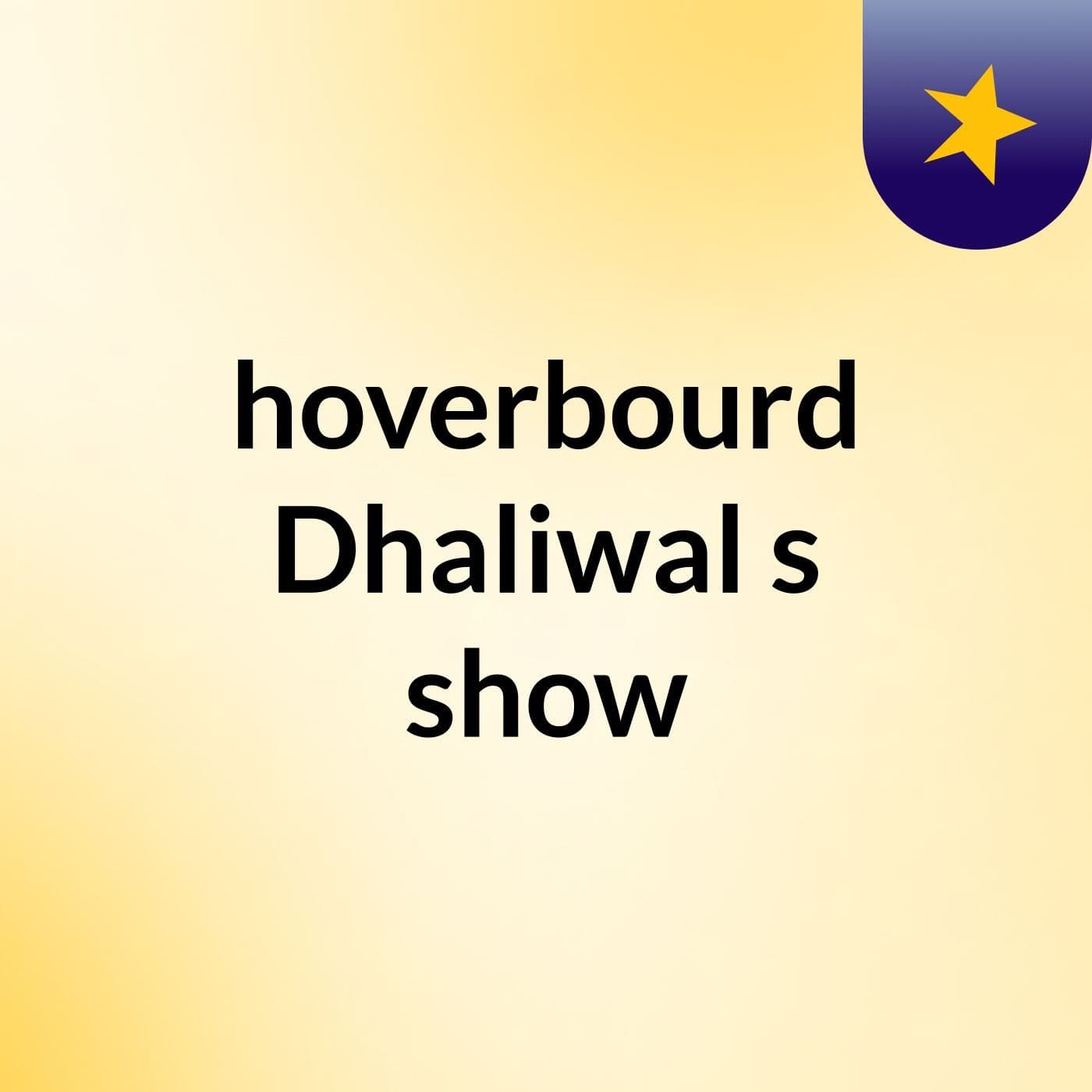 hoverbourd Dhaliwal's show