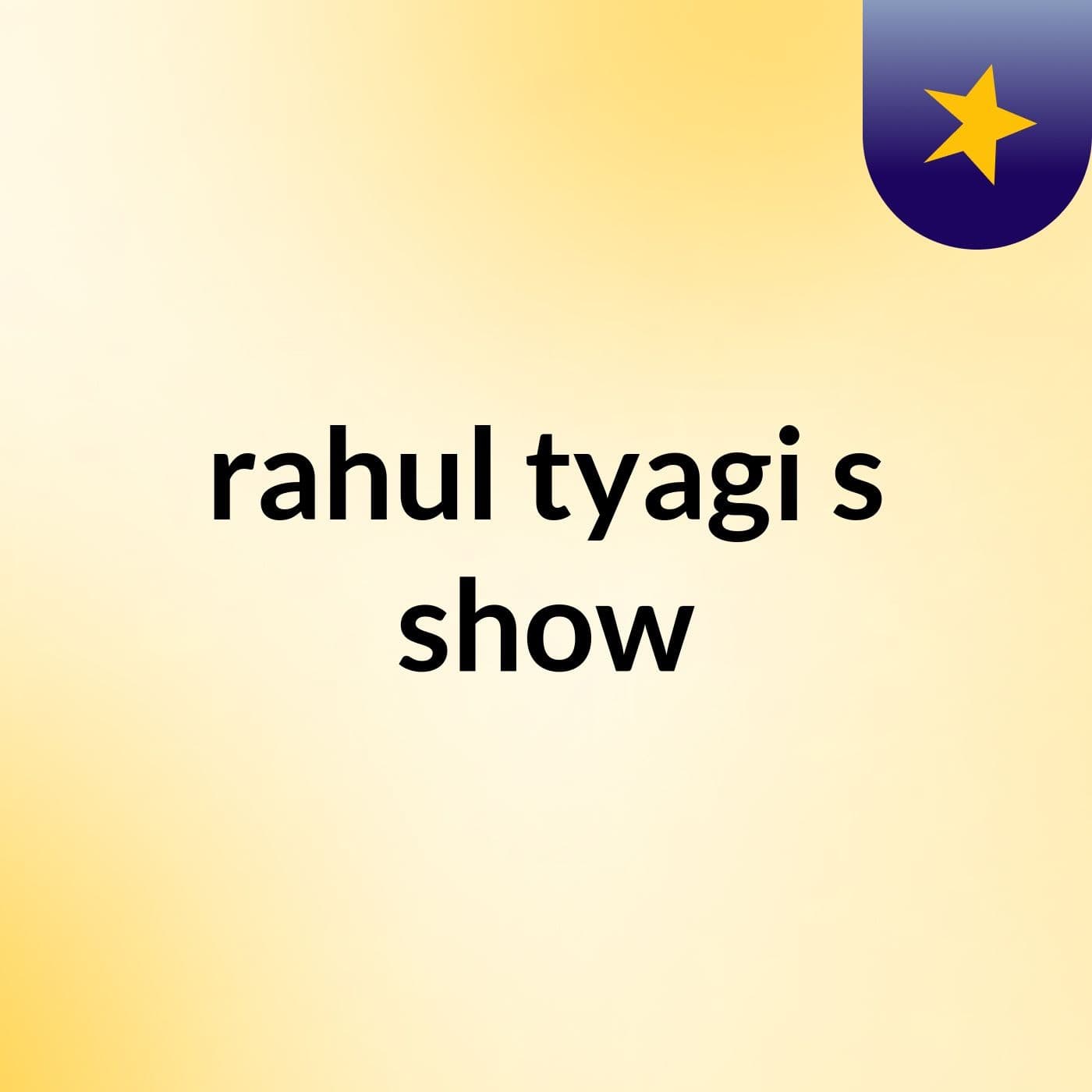 rahul tyagi's show