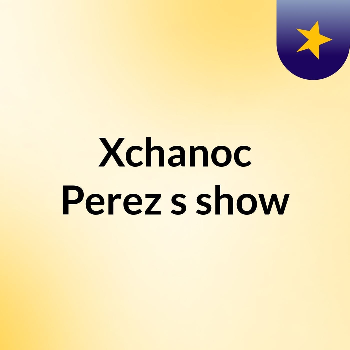 Xchanoc Perez's show