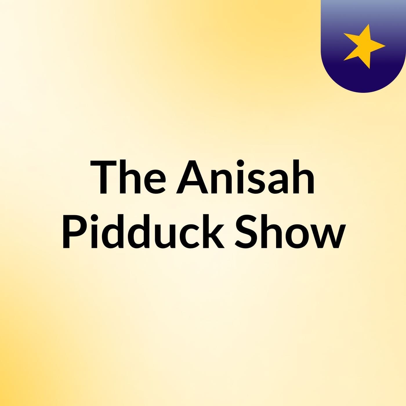 The Anisah Pidduck Show