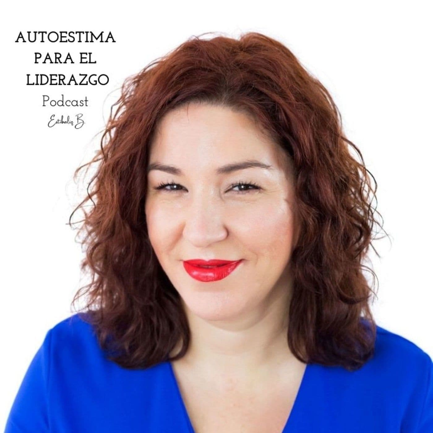 Autoestima para el Liderazgo con Estibaliz Bilbao - Podcasts