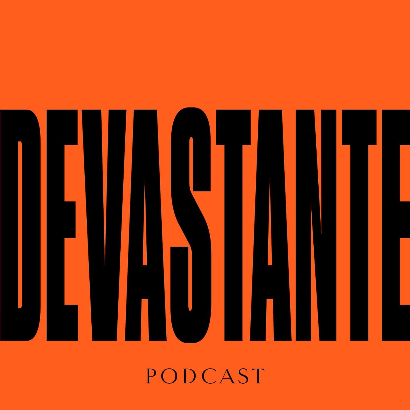 DEVASTANTE - Podcasts