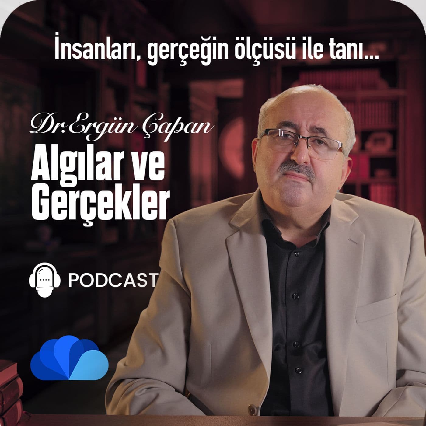 ALGILAR VE GERÇEKLER - DR. ERGÜN ÇAPAN - Podcasts