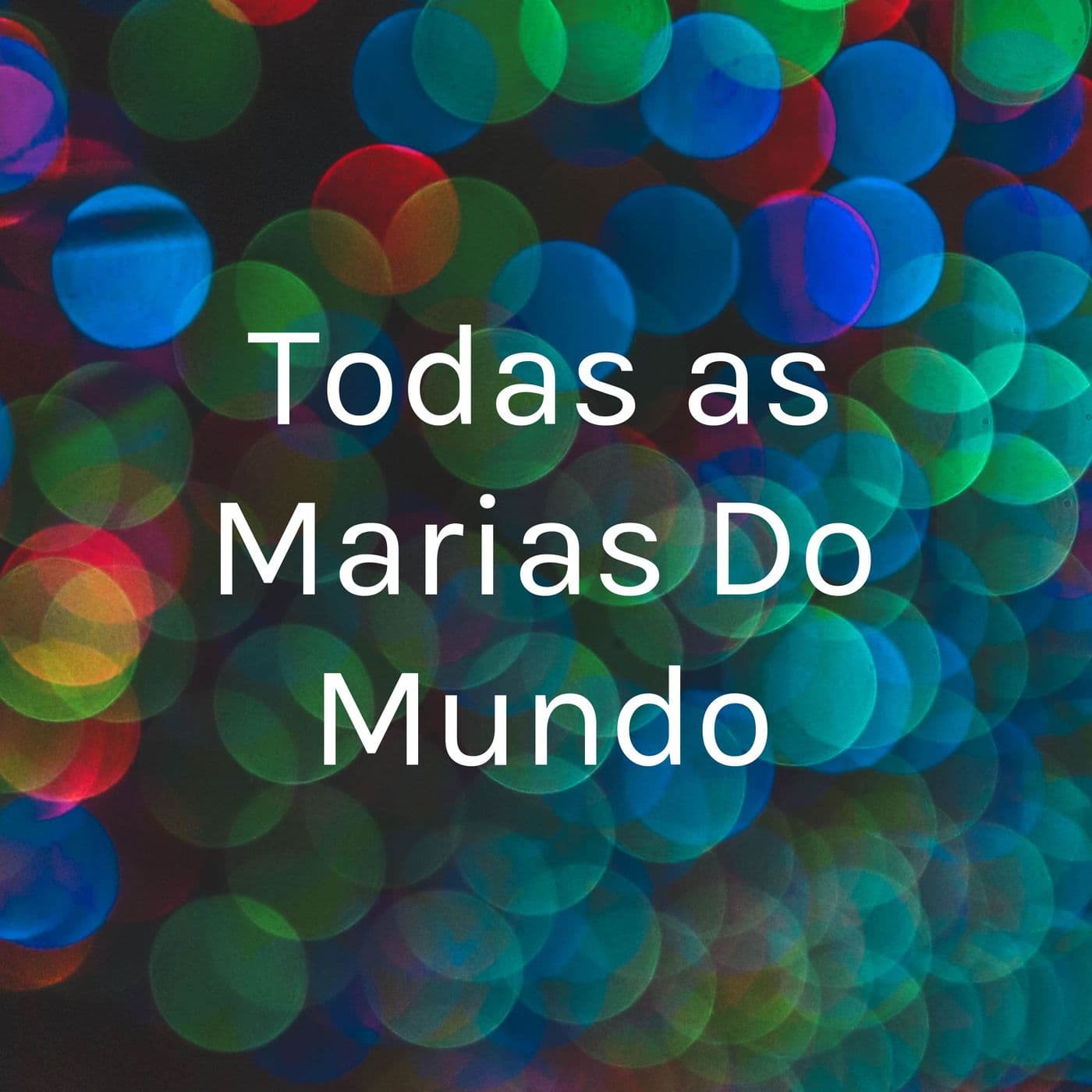 Todas as Marias Do Mundo - Podcasts