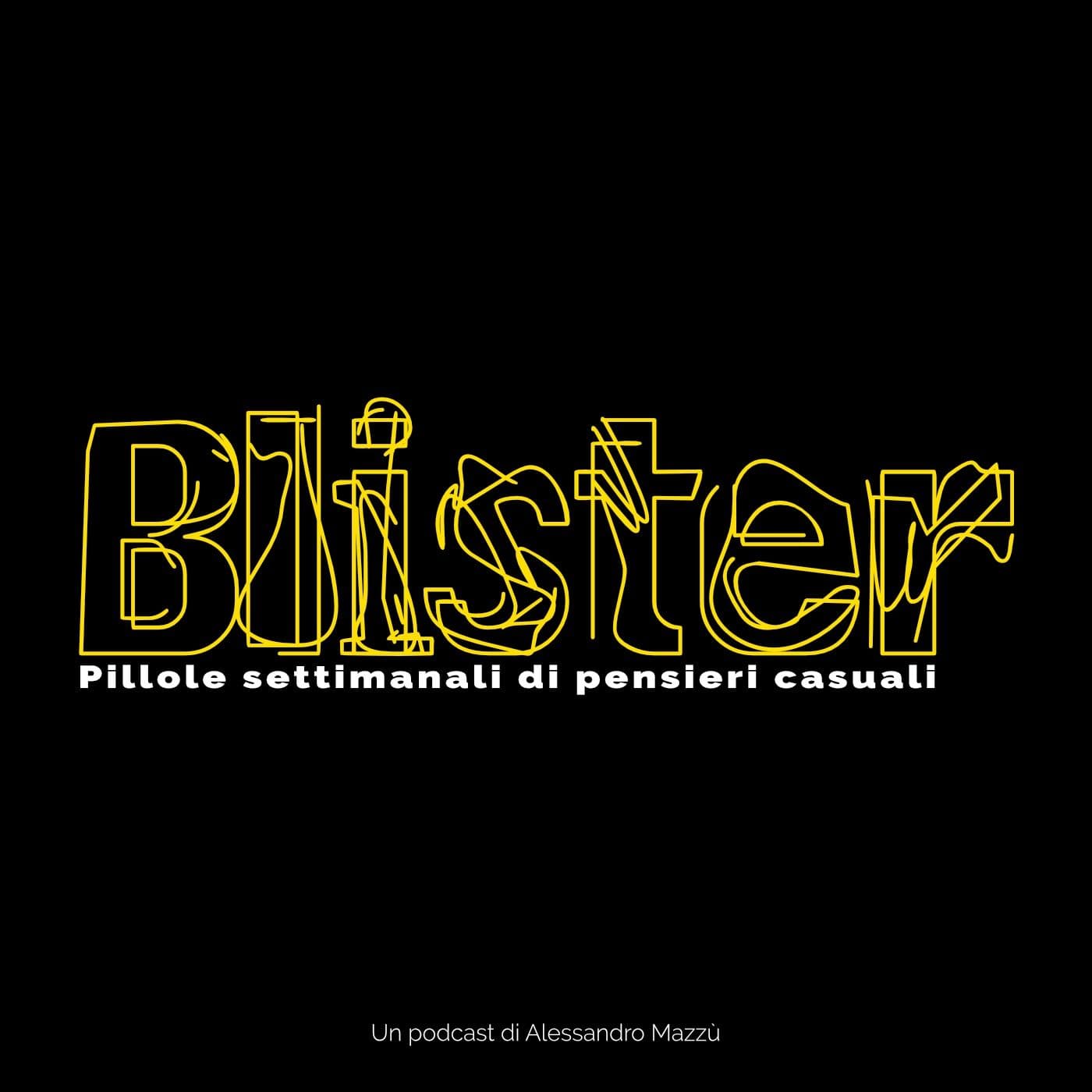 BLISTER | Pillole settimanali di pensieri casuali - Podcasts