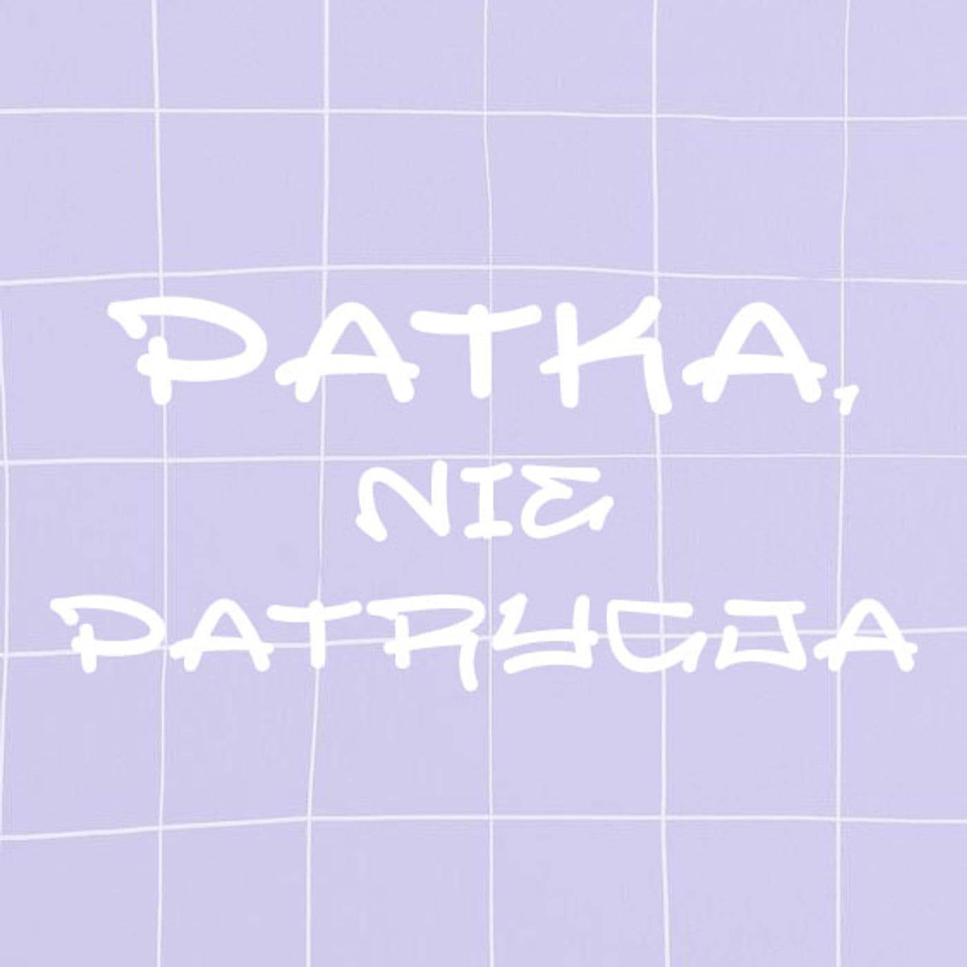 Patka, nie Patrycja - Podcasts
