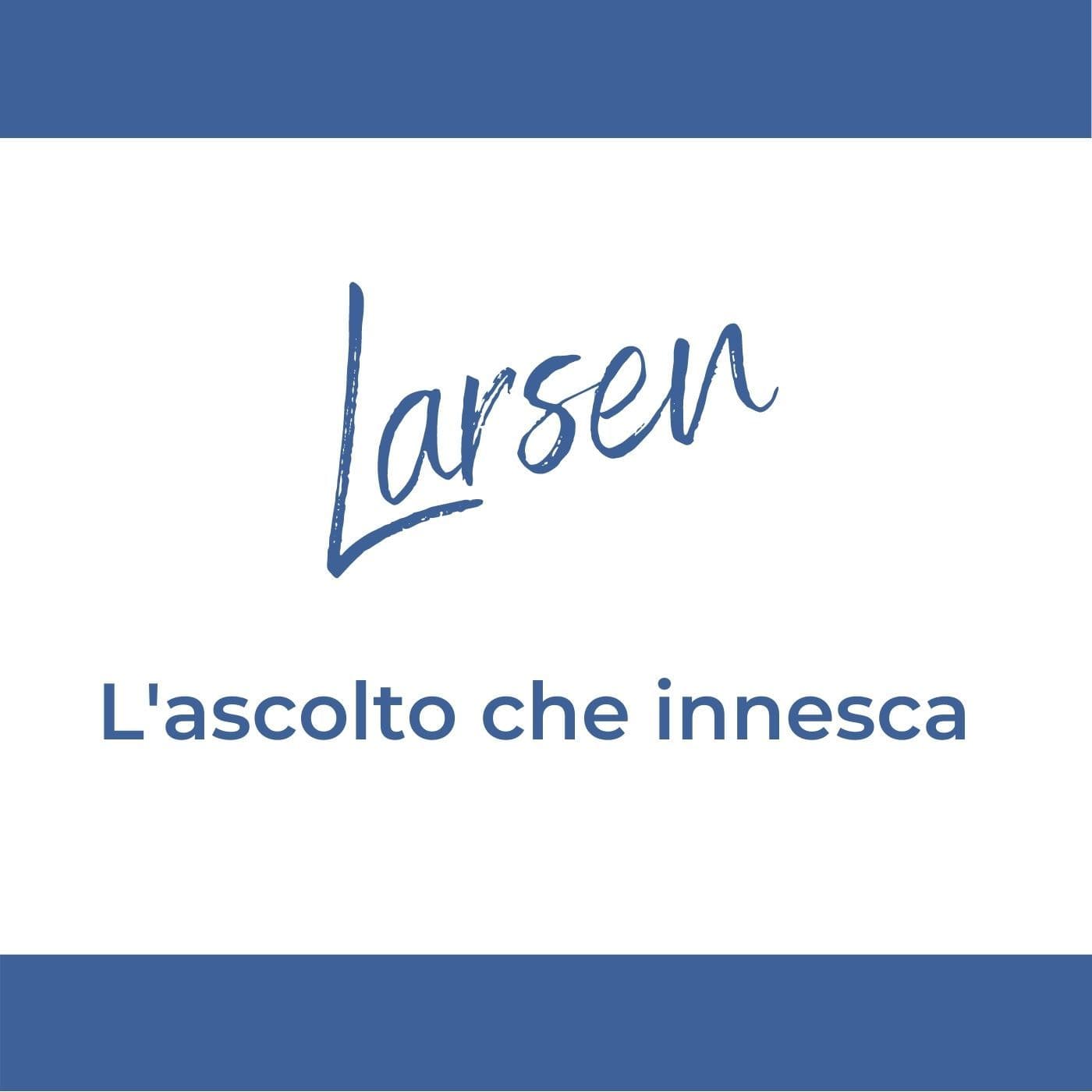 Larsen - L'ascolto che innesca - Podcasts