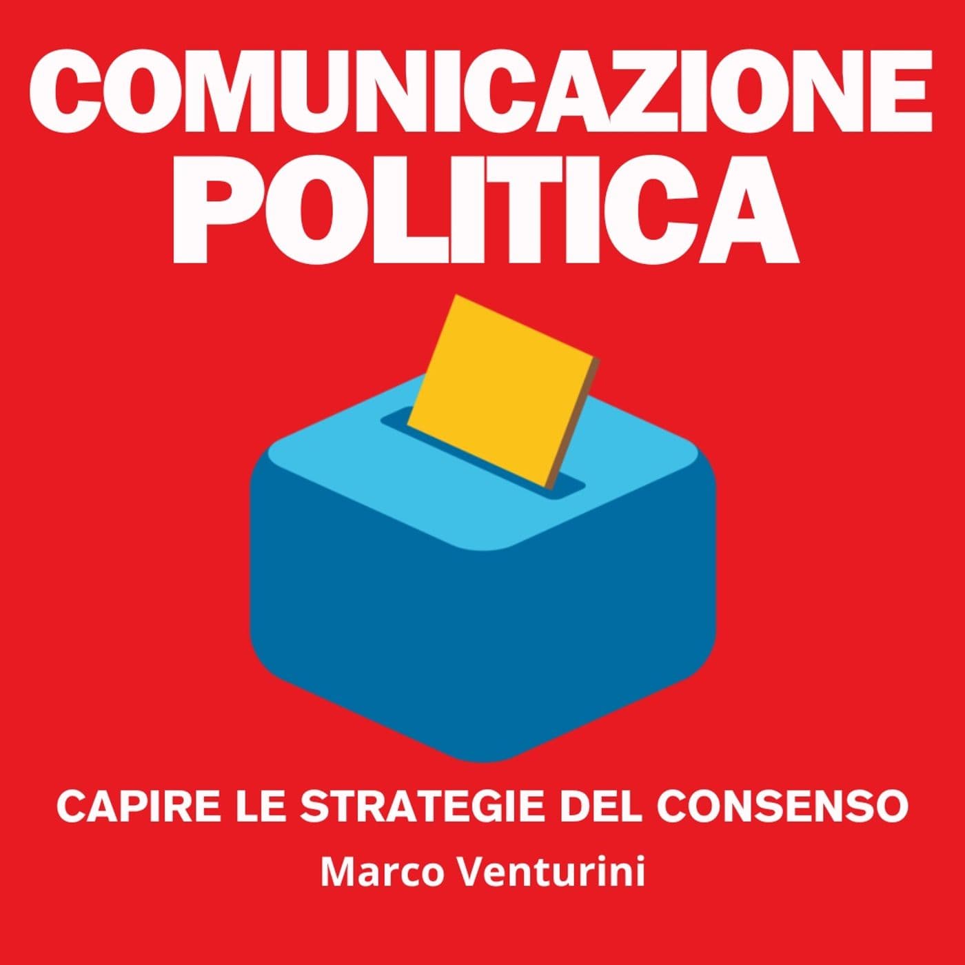 Comunicazione politica - capire le strategie del consenso - Podcasts