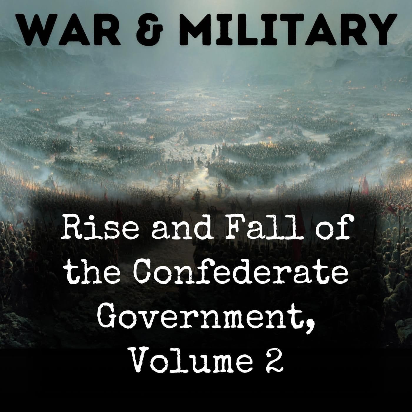 Rise and Fall of the Confederate Government, Volume 2