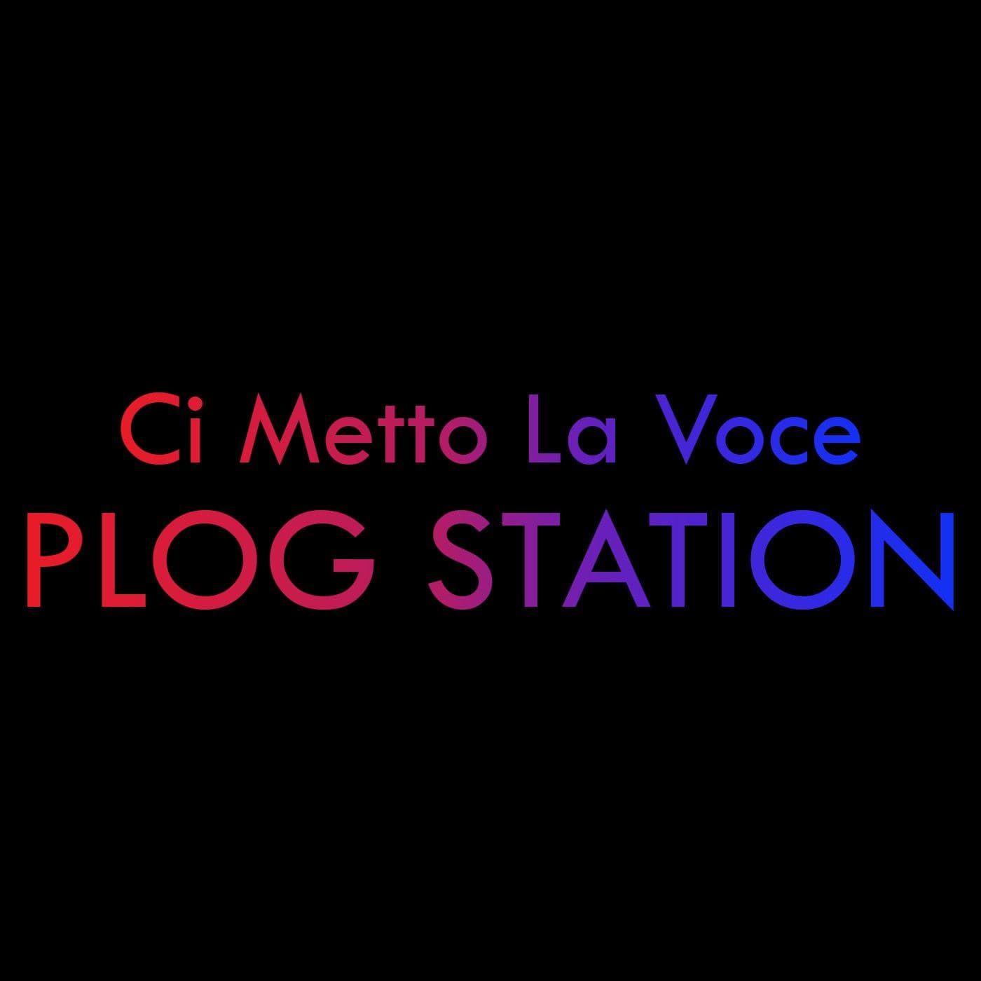 “Ci Metto La Voce” PLOG Station - Podcasts